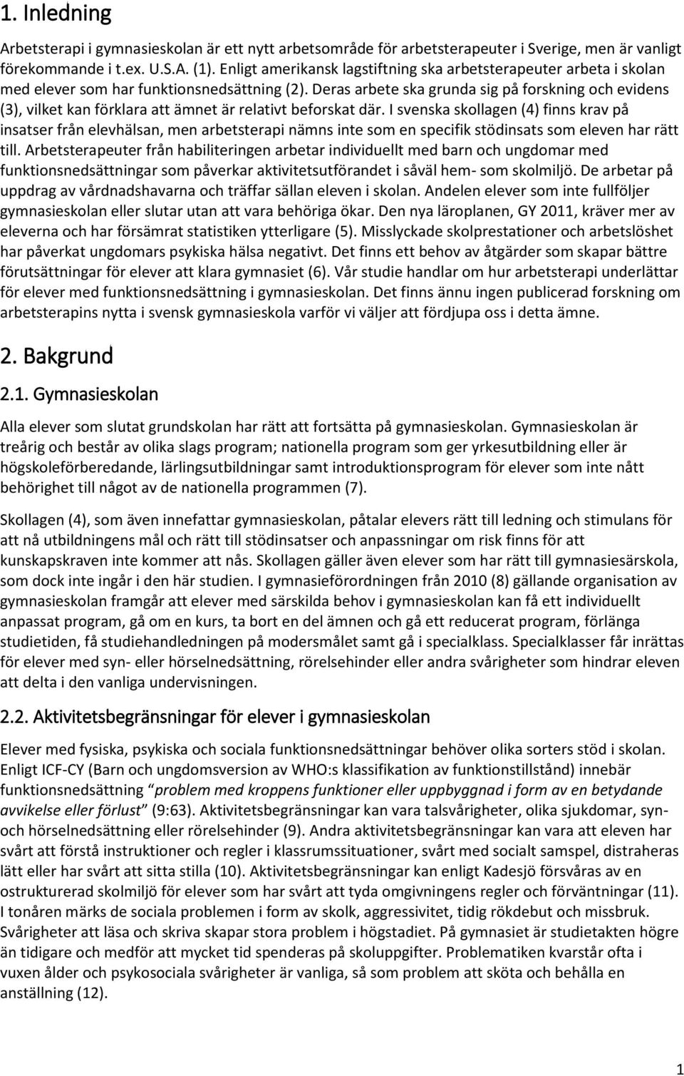 Deras arbete ska grunda sig på forskning och evidens (3), vilket kan förklara att ämnet är relativt beforskat där.