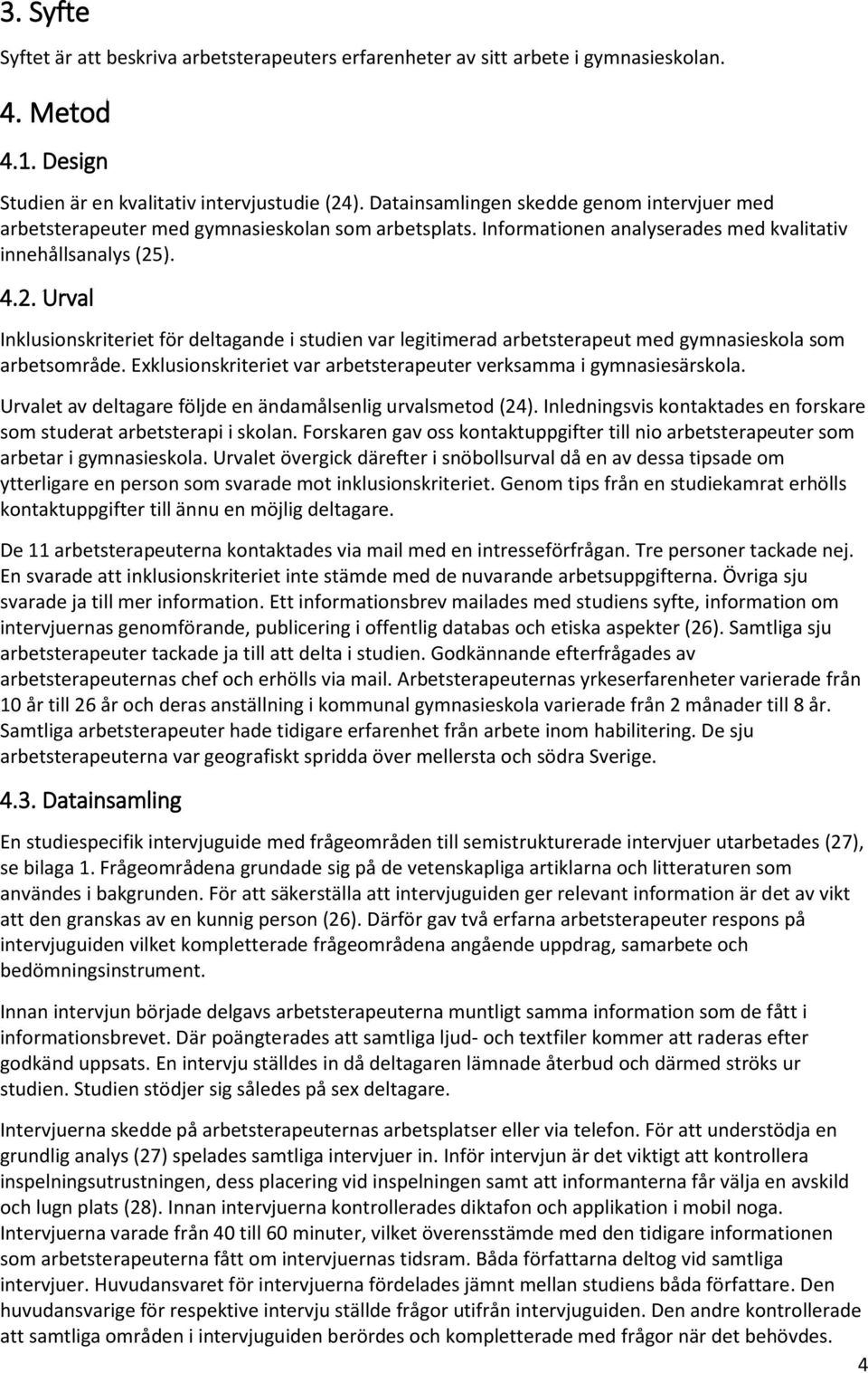 ). 4.2. Urval Inklusionskriteriet för deltagande i studien var legitimerad arbetsterapeut med gymnasieskola som arbetsområde. Exklusionskriteriet var arbetsterapeuter verksamma i gymnasiesärskola.