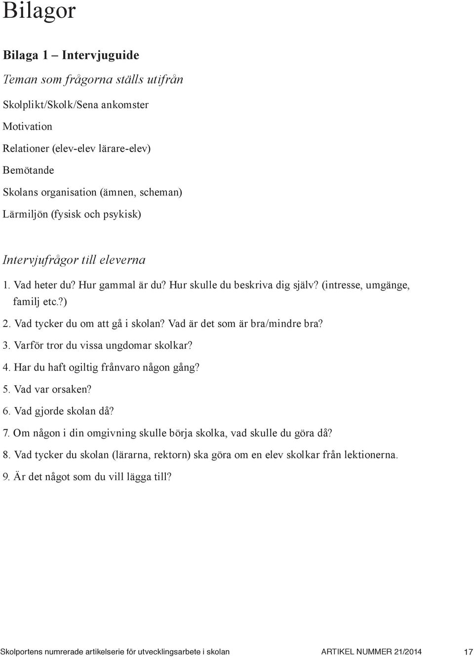 Vad är det som är bra/mindre bra? 3. Varför tror du vissa ungdomar skolkar? 4. Har du haft ogiltig frånvaro någon gång? 5. Vad var orsaken? 6. Vad gjorde skolan då? 7.