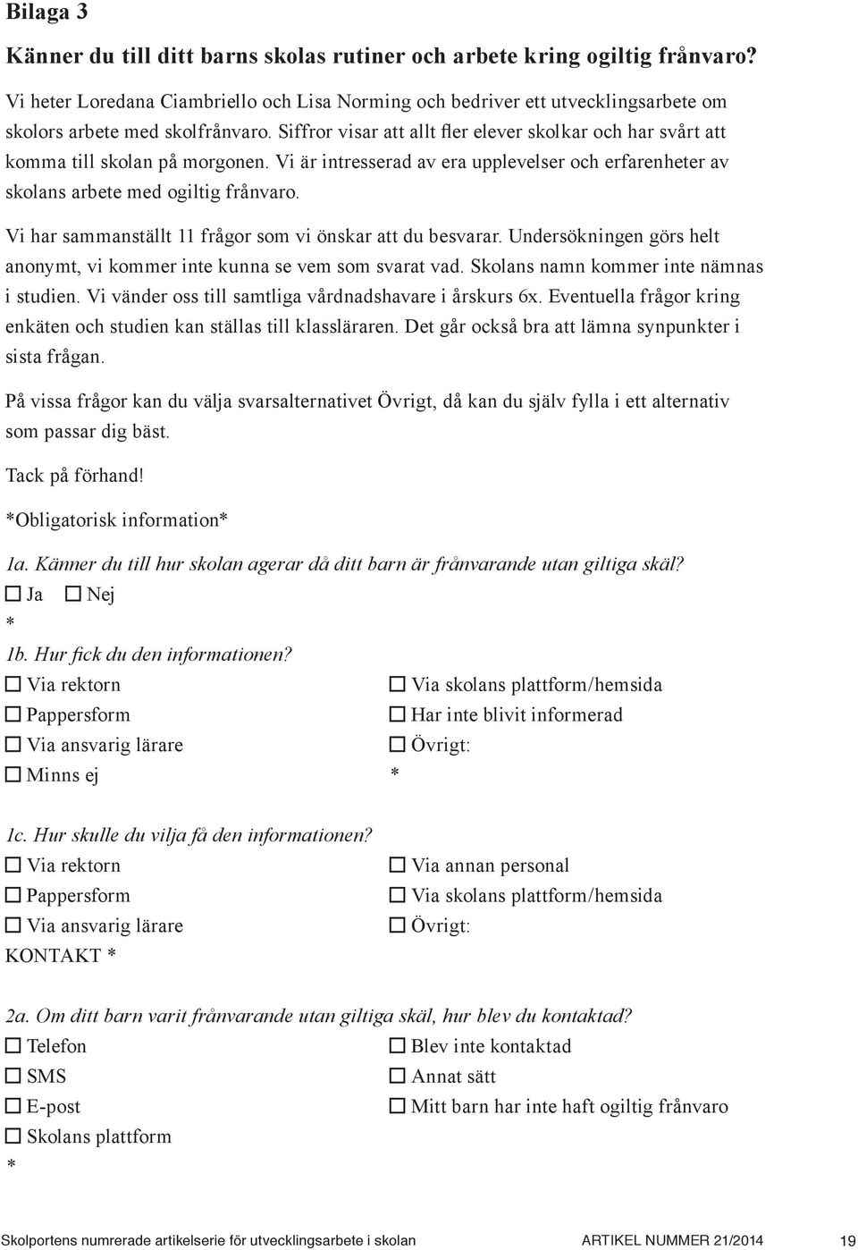 Siffror visar att allt fler elever skolkar och har svårt att komma till skolan på morgonen. Vi är intresserad av era upplevelser och erfarenheter av skolans arbete med ogiltig frånvaro.