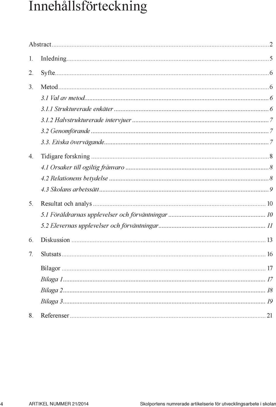 Resultat och analys... 10 5.1 Föräldrarnas upplevelser och förväntningar... 10 5.2 Elevernas upplevelser och förväntningar... 11 6. Diskussion... 13 7. Slutsats.