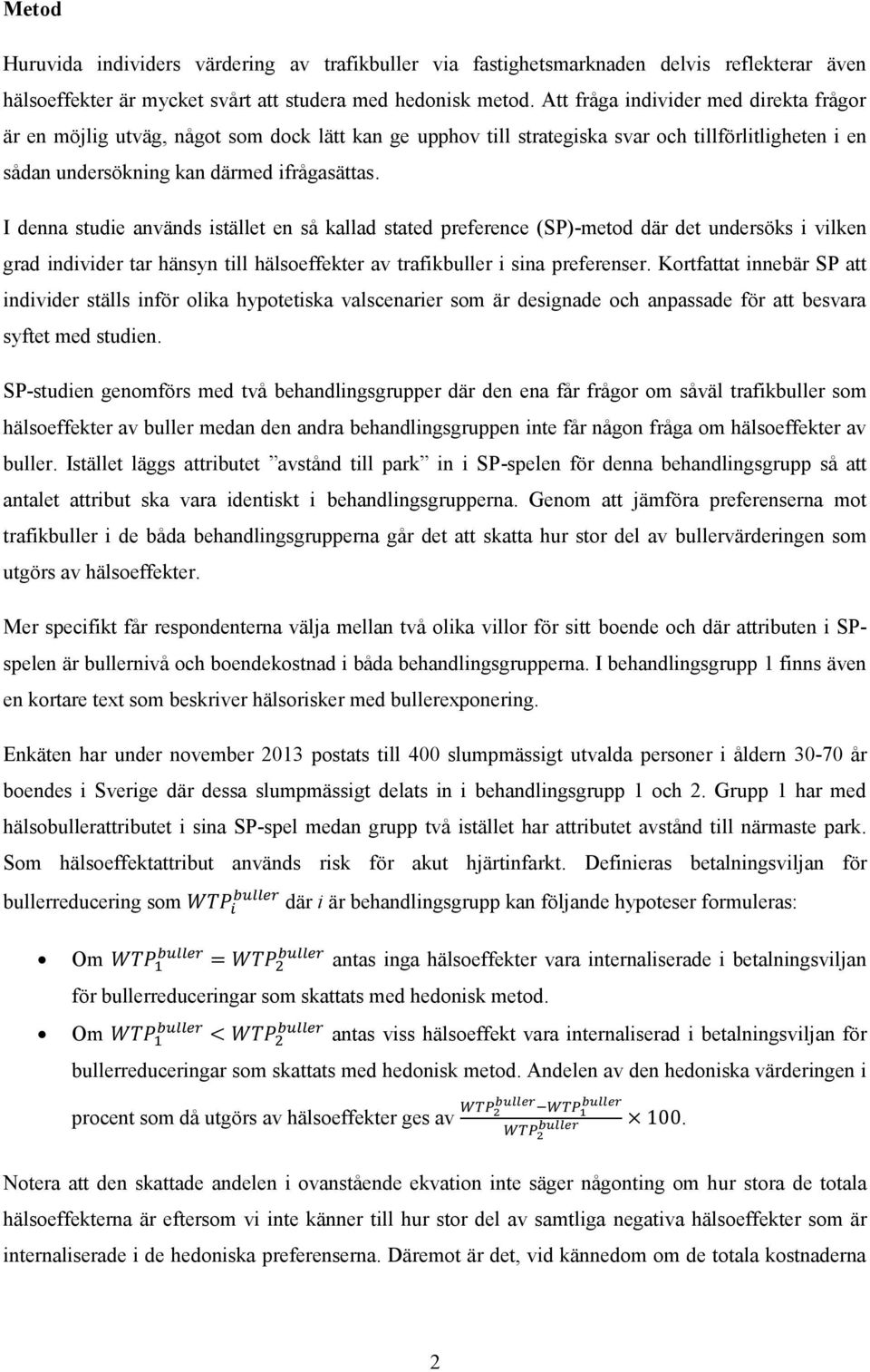 I denna studie används istället en så kallad stated preference (SP)-metod där det undersöks i vilken grad individer tar hänsyn till hälsoeffekter av trafikbuller i sina preferenser.