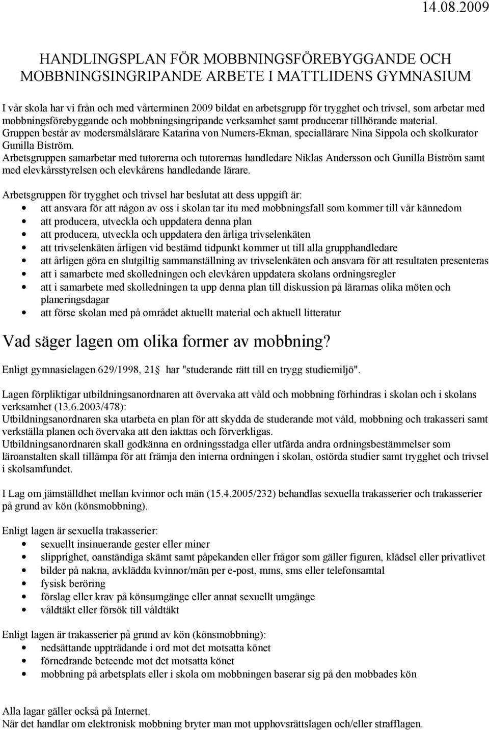 arbetar med mobbningsförebyggande och mobbningsingripande verksamhet samt producerar tillhörande material.