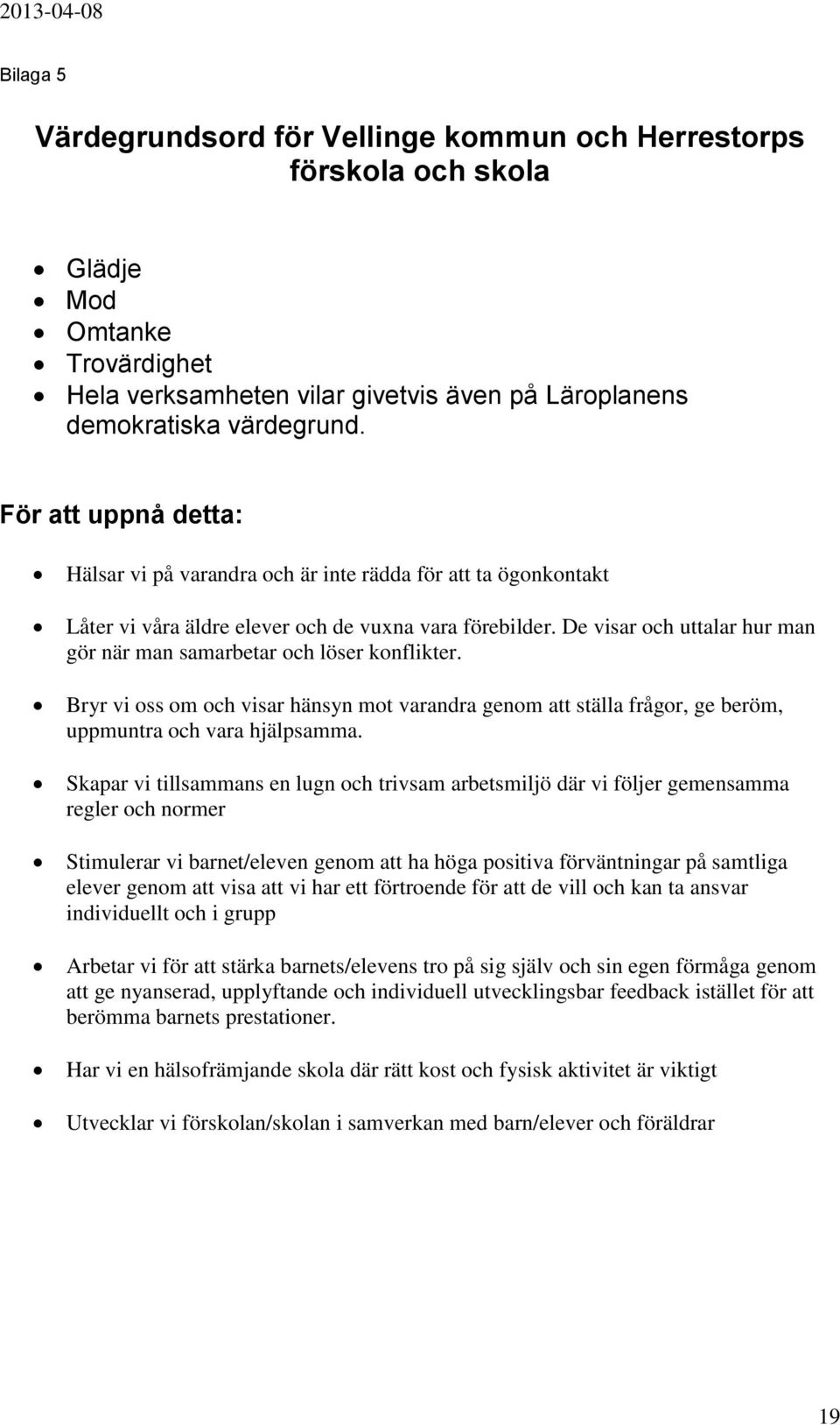 De visar och uttalar hur man gör när man samarbetar och löser konflikter. Bryr vi oss om och visar hänsyn mot varandra genom att ställa frågor, ge beröm, uppmuntra och vara hjälpsamma.