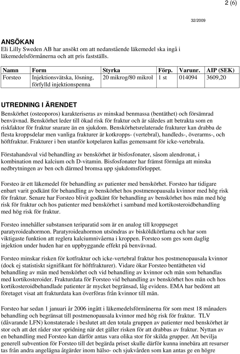 (bentäthet) och försämrad benvävnad. Benskörhet leder till ökad risk för fraktur och är således att betrakta som en riskfaktor för fraktur snarare än en sjukdom.