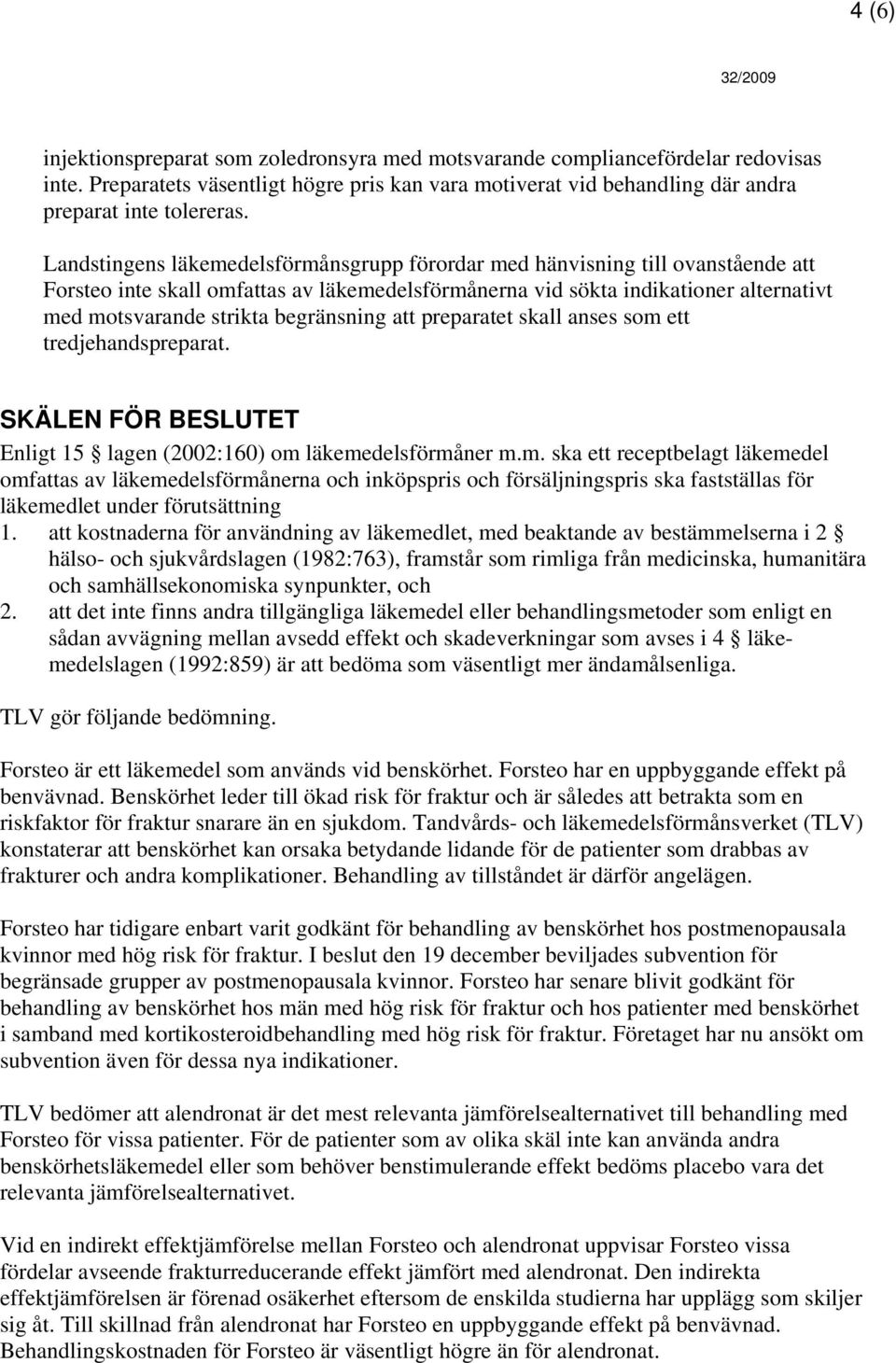 begränsning att preparatet skall anses som ett tredjehandspreparat. SKÄLEN FÖR BESLUTET Enligt 15 lagen (2002:160) om läkemedelsförmåner m.m. ska ett receptbelagt läkemedel omfattas av läkemedelsförmånerna och inköpspris och försäljningspris ska fastställas för läkemedlet under förutsättning 1.