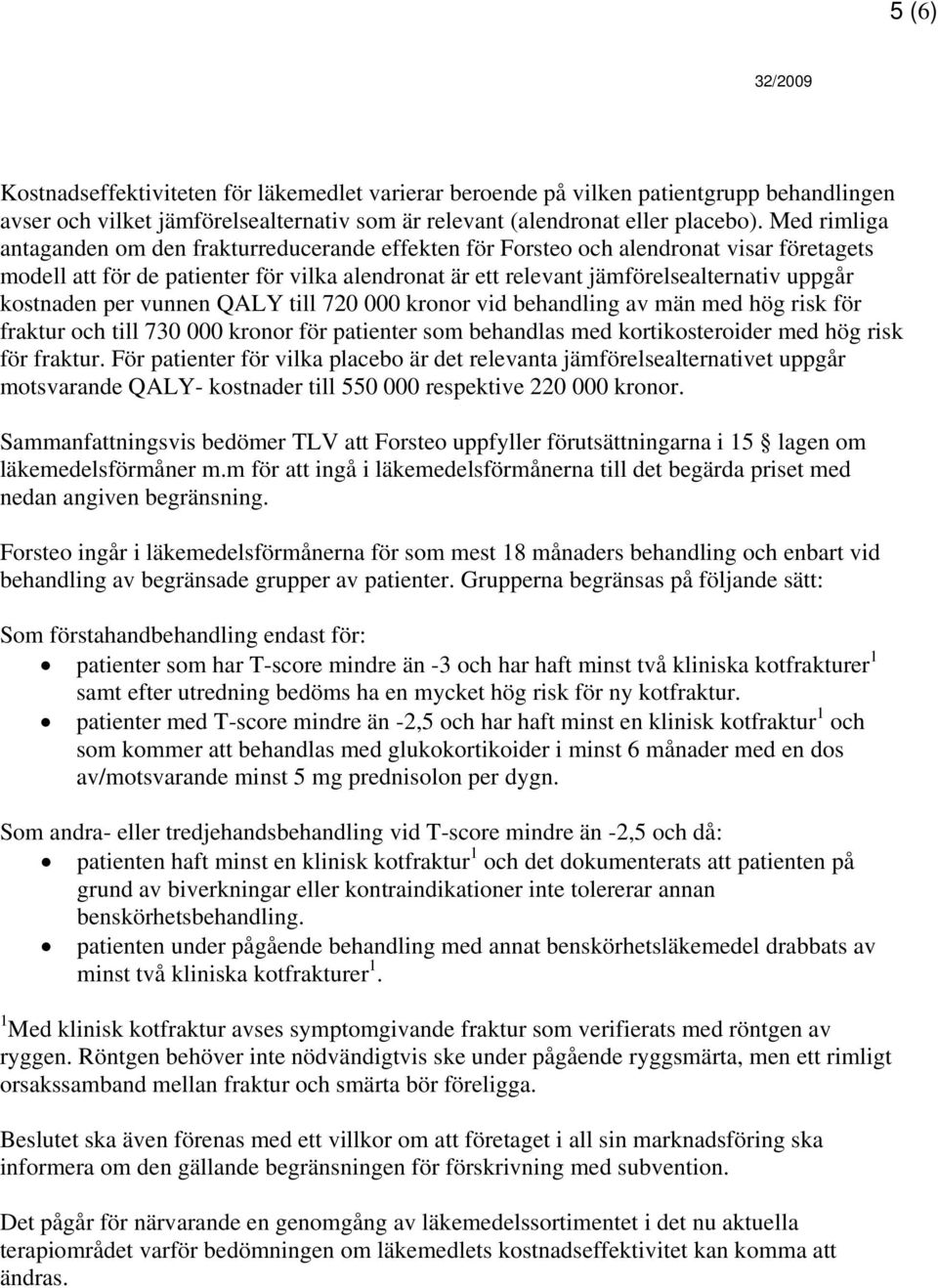 kostnaden per vunnen QALY till 720 000 kronor vid behandling av män med hög risk för fraktur och till 730 000 kronor för patienter som behandlas med kortikosteroider med hög risk för fraktur.