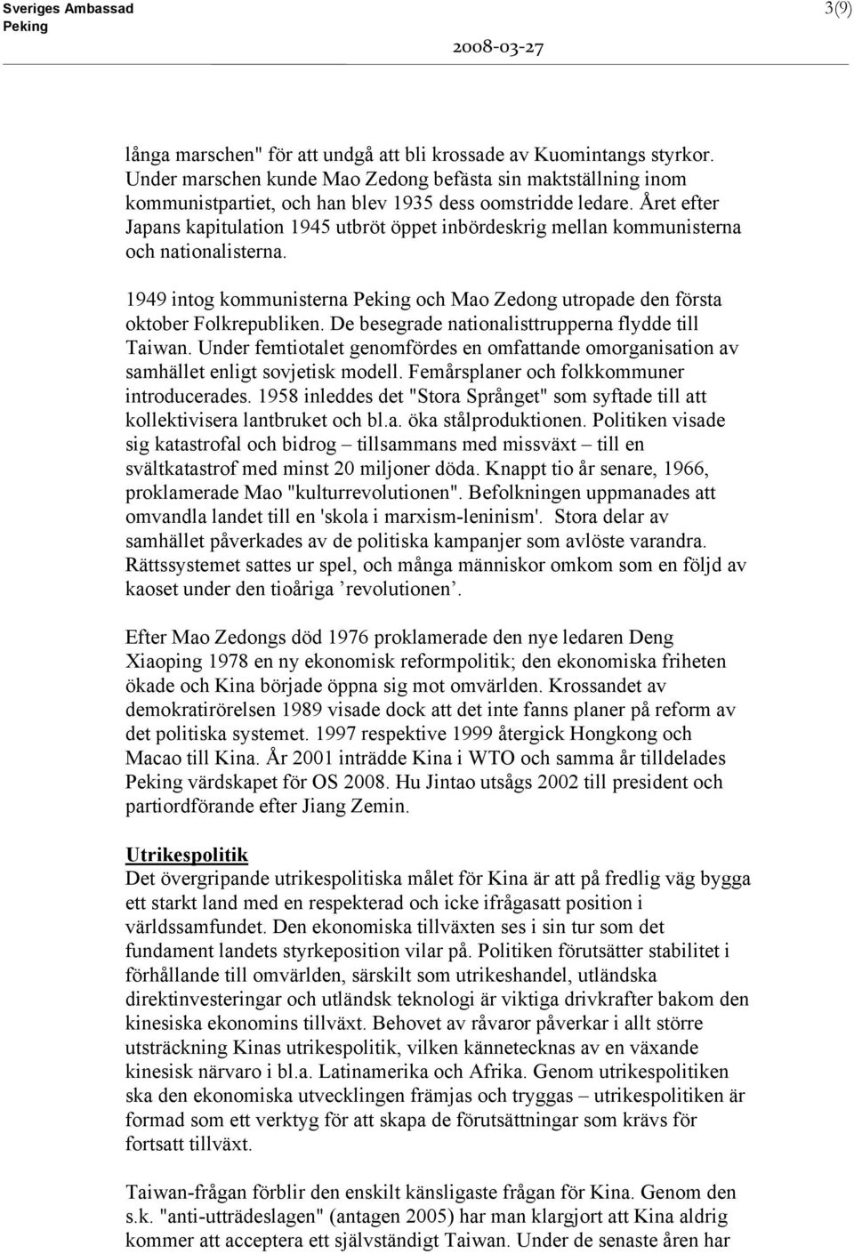 Året efter Japans kapitulation 1945 utbröt öppet inbördeskrig mellan kommunisterna och nationalisterna. 1949 intog kommunisterna och Mao Zedong utropade den första oktober Folkrepubliken.