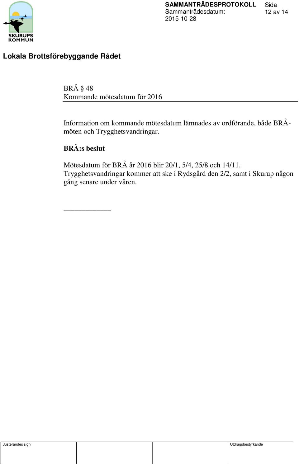 Mötesdatum för BRÅ år 2016 blir 20/1, 5/4, 25/8 och 14/11.