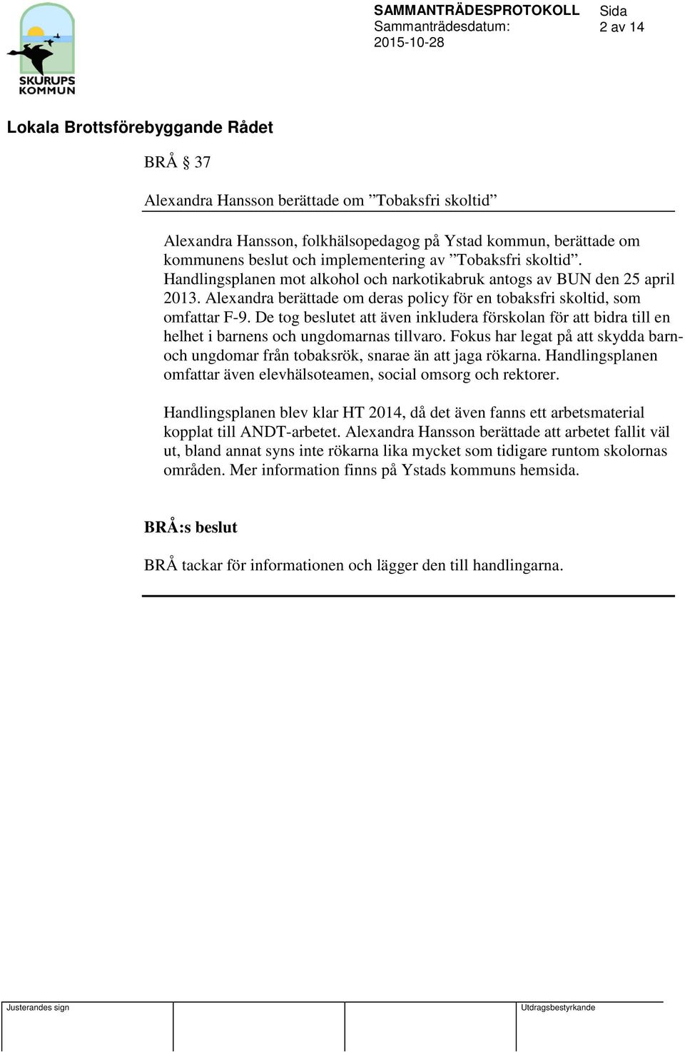 De tog beslutet att även inkludera förskolan för att bidra till en helhet i barnens och ungdomarnas tillvaro. Fokus har legat på att skydda barnoch ungdomar från tobaksrök, snarae än att jaga rökarna.