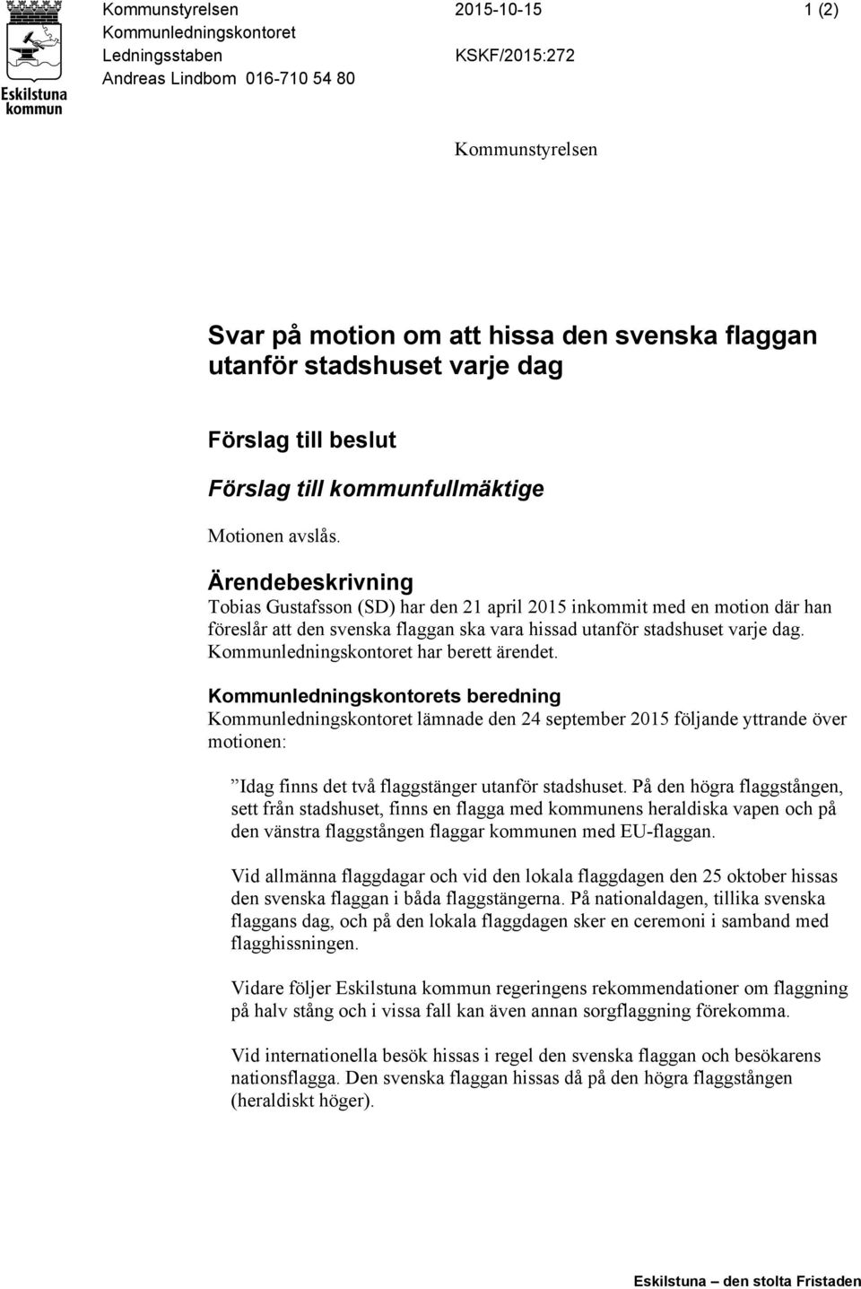 Ärendebeskrivning Tobias Gustafsson (SD) har den 21 april 2015 inkommit med en motion där han föreslår att den svenska flaggan ska vara hissad utanför stadshuset varje dag.