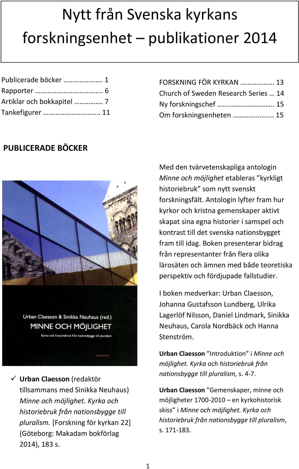 . 15 PUBLICERADE BÖCKER Med den tvärvetenskapliga antologin Minne och möjlighet etableras kyrkligt historiebruk som nytt svenskt forskningsfält.