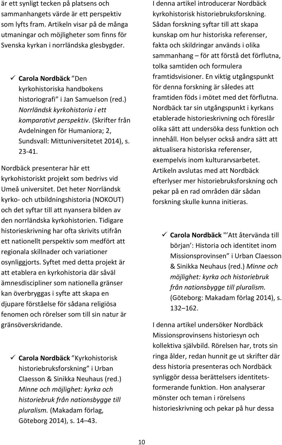 (Skrifter från Avdelningen för Humaniora; 2, Sundsvall: Mittuniversitetet 2014), s. 23-41. Nordbäck presenterar här ett kyrkohistoriskt projekt som bedrivs vid Umeå universitet.