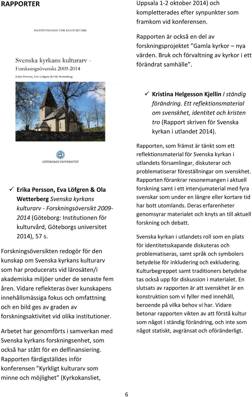 Ett reflektionsmaterial om svenskhet, identitet och kristen tro (Rapport skriven för Svenska kyrkan i utlandet 2014).