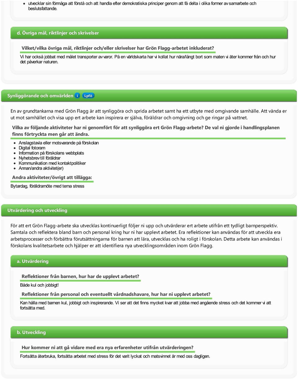 Synlggörande och omvärlden Lpfö En av grundtankarna med Grön Flagg är att synlggöra och sprda arbetet samt ha ett utbyte med omgvande samhälle.