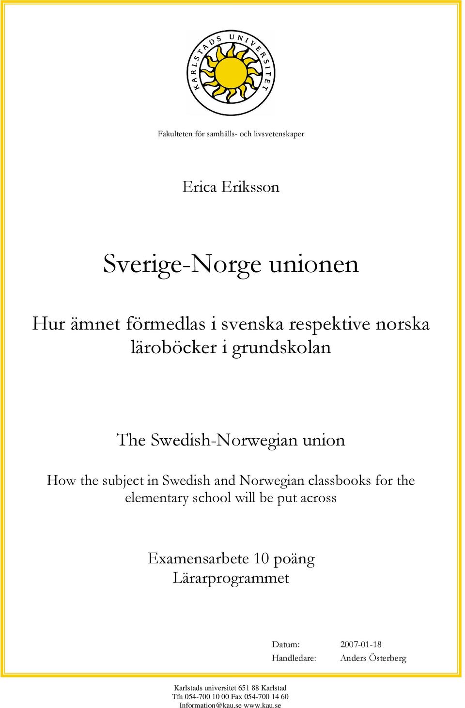 classbooks for the elementary school will be put across Examensarbete 10 poäng Lärarprogrammet Datum: 2007-01-18