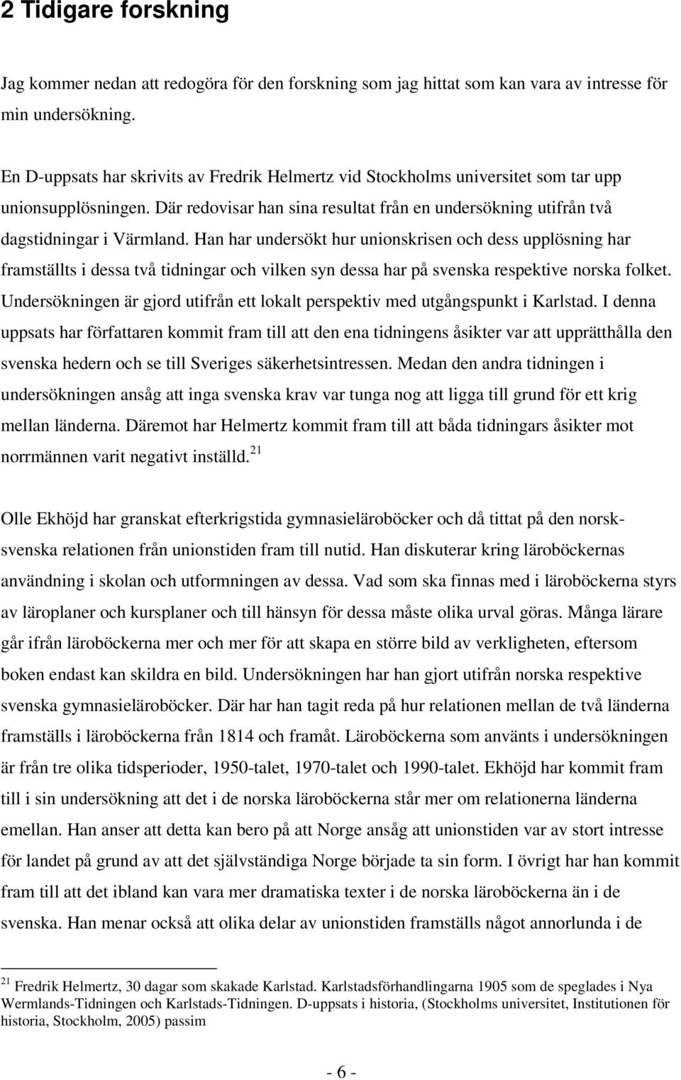 Han har undersökt hur unionskrisen och dess upplösning har framställts i dessa två tidningar och vilken syn dessa har på svenska respektive norska folket.