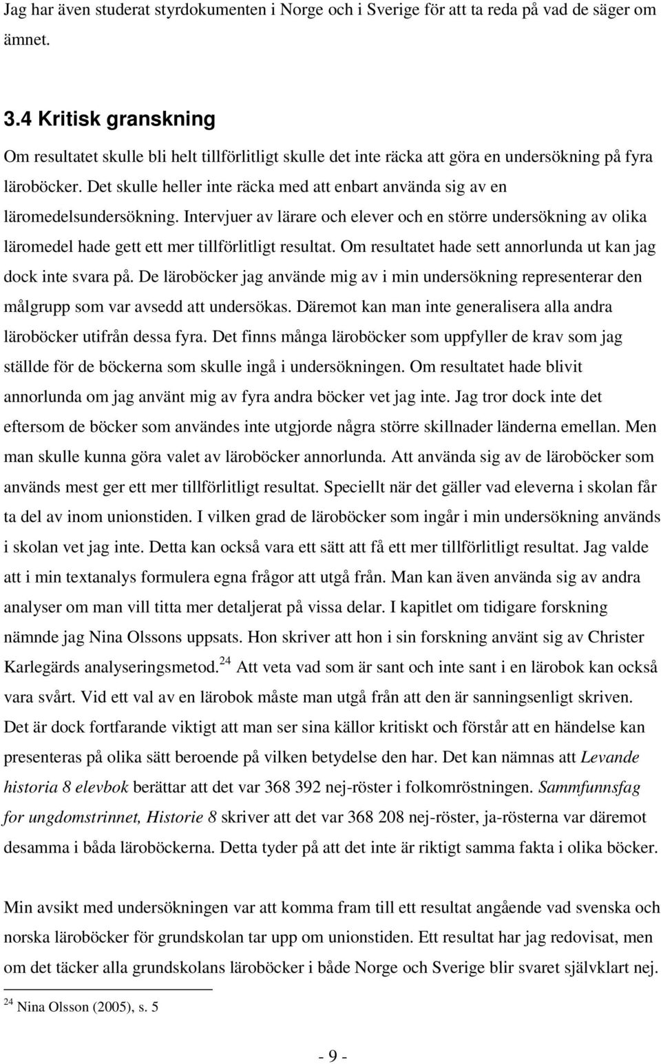 Det skulle heller inte räcka med att enbart använda sig av en läromedelsundersökning.