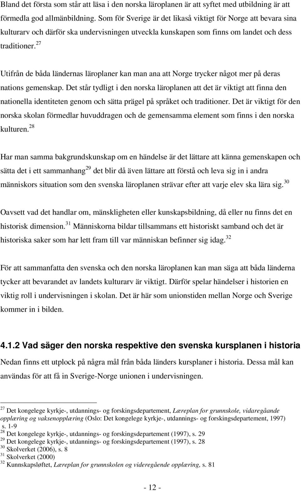 27 Utifrån de båda ländernas läroplaner kan man ana att Norge trycker något mer på deras nations gemenskap.