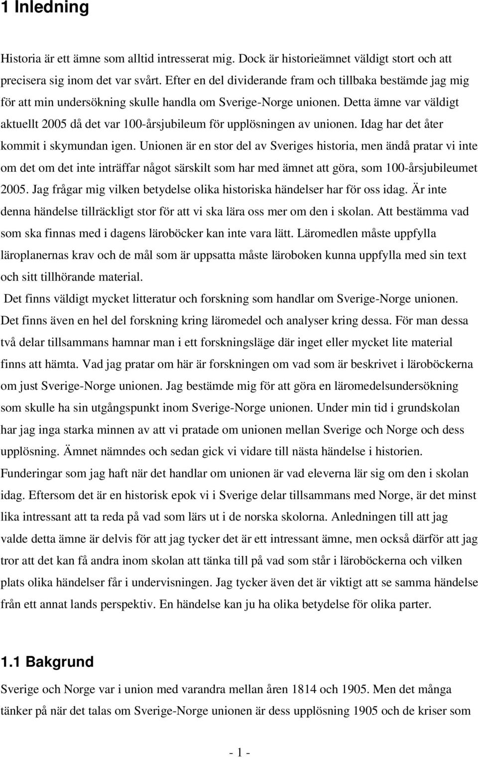 Detta ämne var väldigt aktuellt 2005 då det var 100-årsjubileum för upplösningen av unionen. Idag har det åter kommit i skymundan igen.