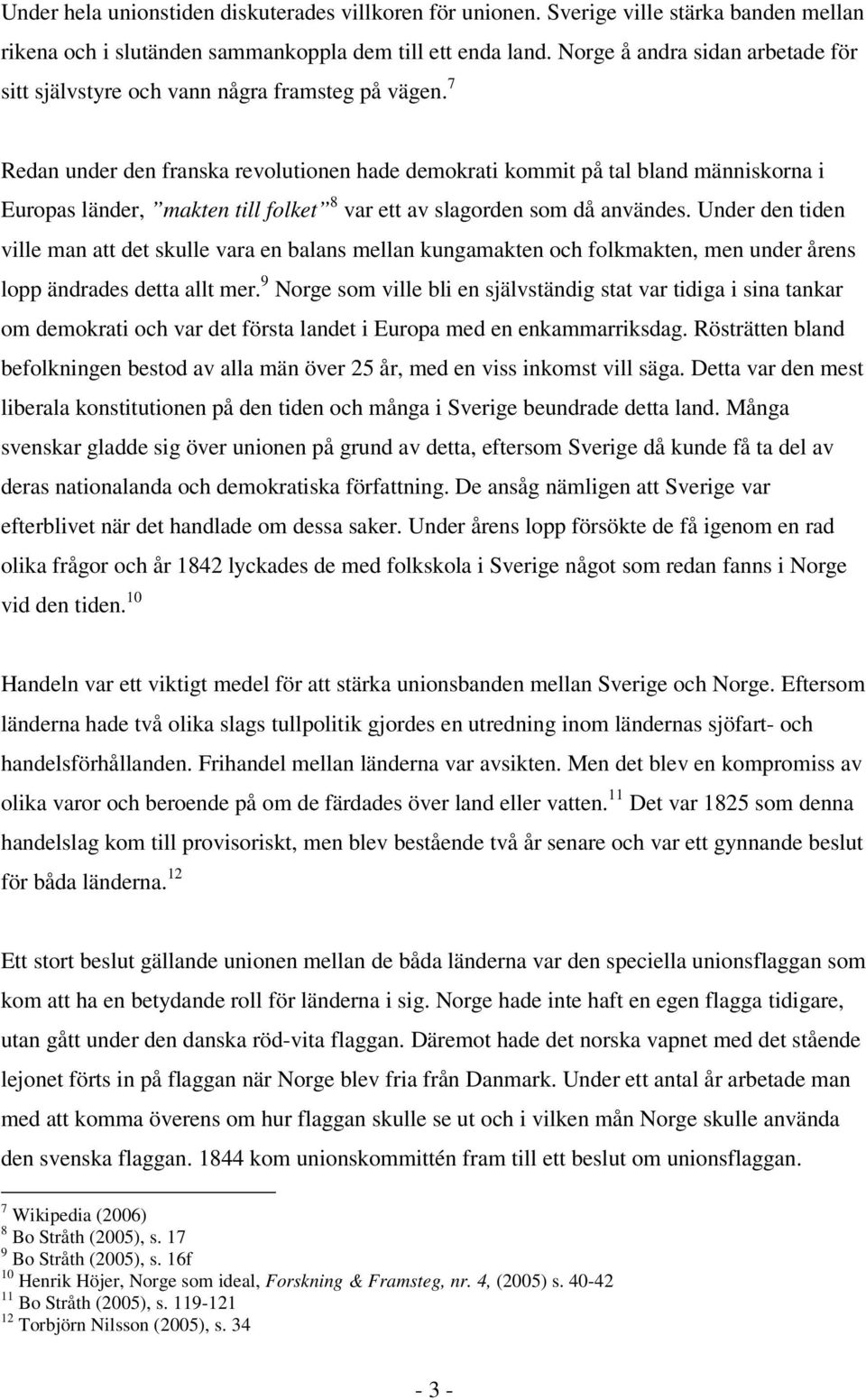 7 Redan under den franska revolutionen hade demokrati kommit på tal bland människorna i Europas länder, makten till folket 8 var ett av slagorden som då användes.