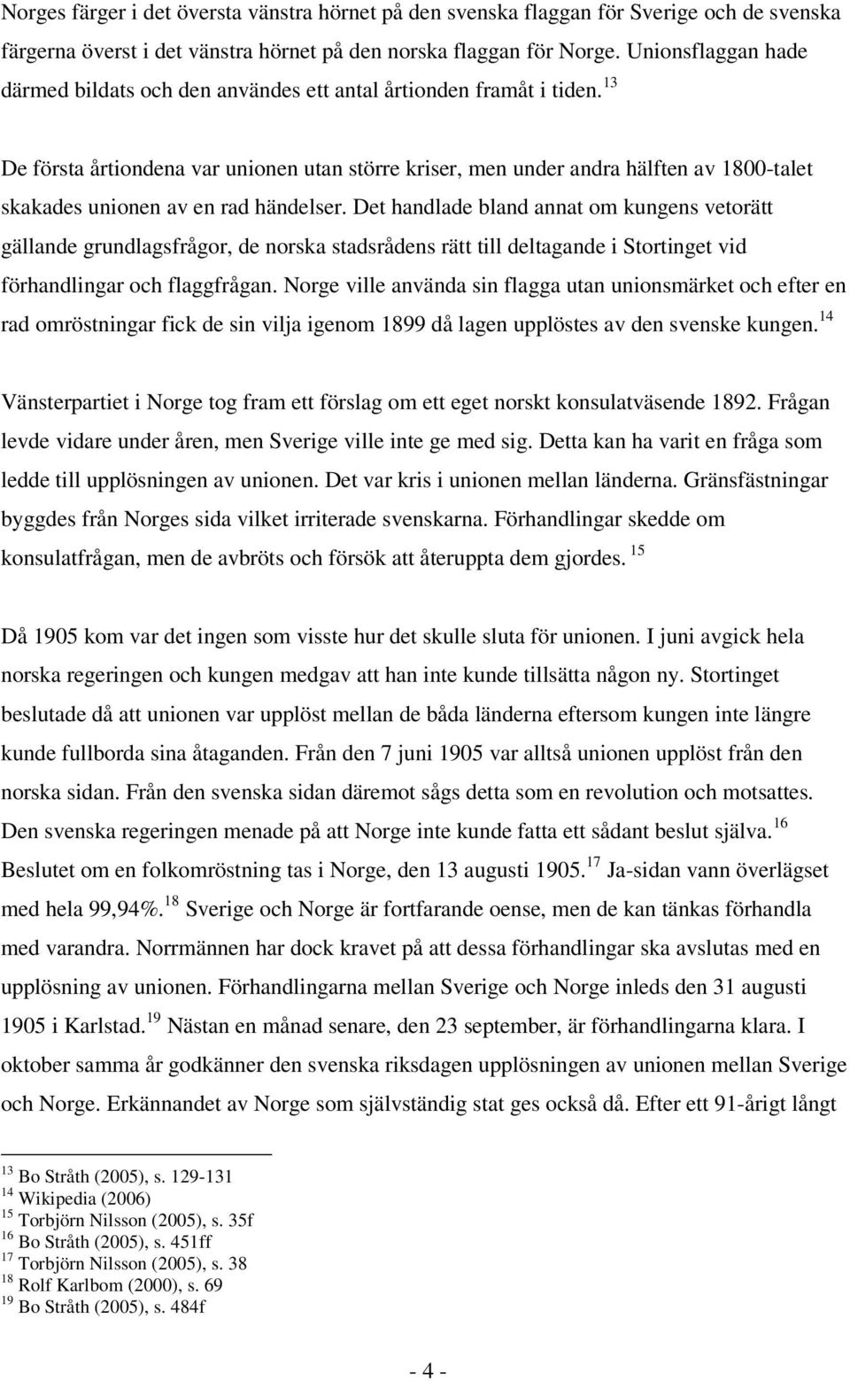 13 De första årtiondena var unionen utan större kriser, men under andra hälften av 1800-talet skakades unionen av en rad händelser.