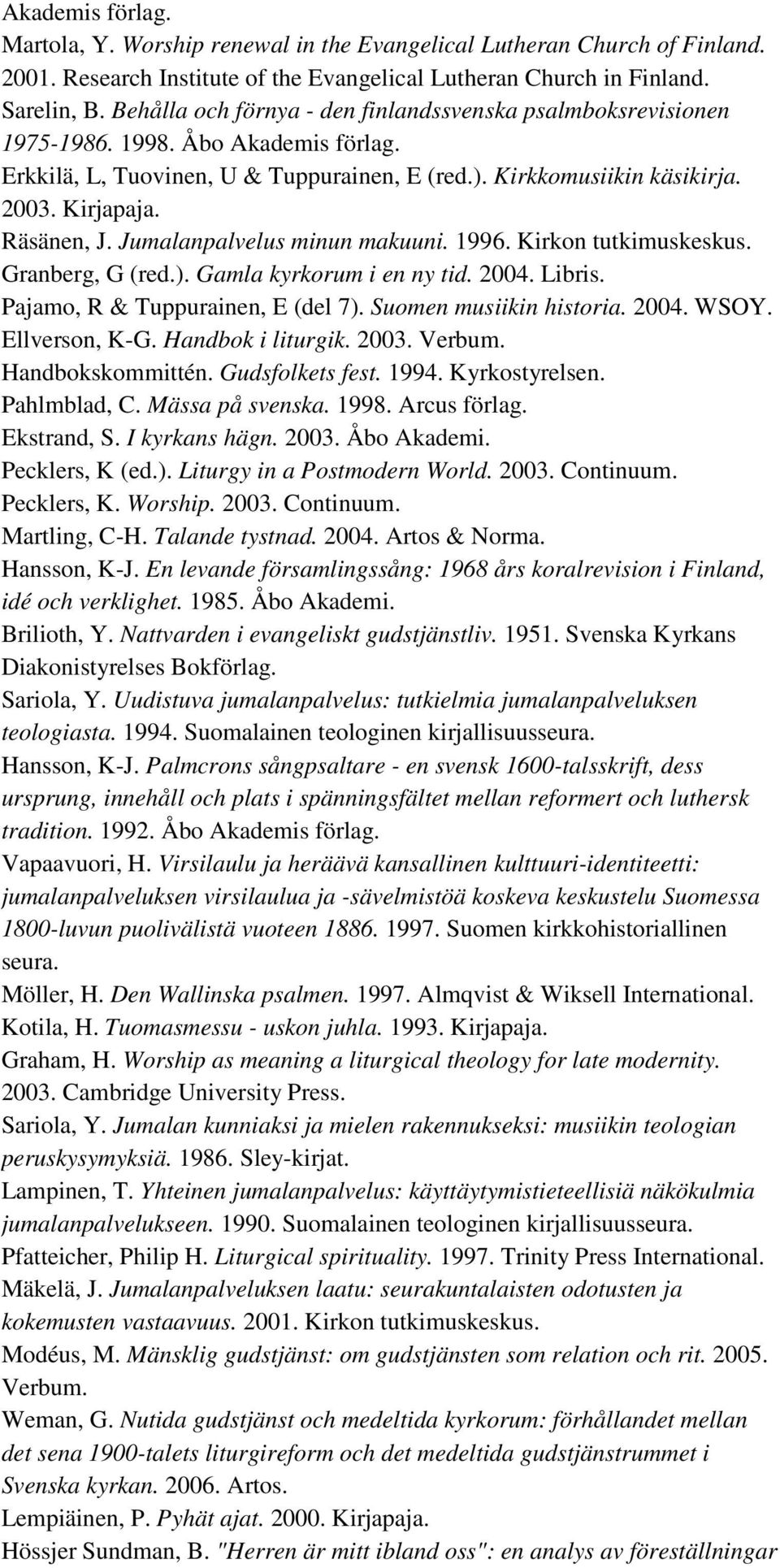 Räsänen, J. Jumalanpalvelus minun makuuni. 1996. Kirkon tutkimuskeskus. Granberg, G (red.). Gamla kyrkorum i en ny tid. 2004. Libris. Pajamo, R & Tuppurainen, E (del 7). Suomen musiikin historia.