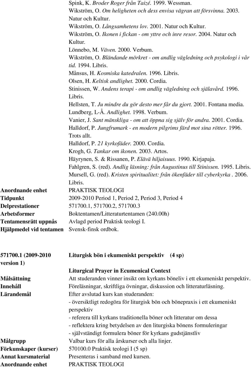 Keltisk andlighet. 2000. Cordia. Stinissen, W. Andens terapi - om andlig vägledning och själavård. 1996. Libris. Hellsten, T. Ju mindre du gör desto mer får du gjort. 2001. Fontana media.