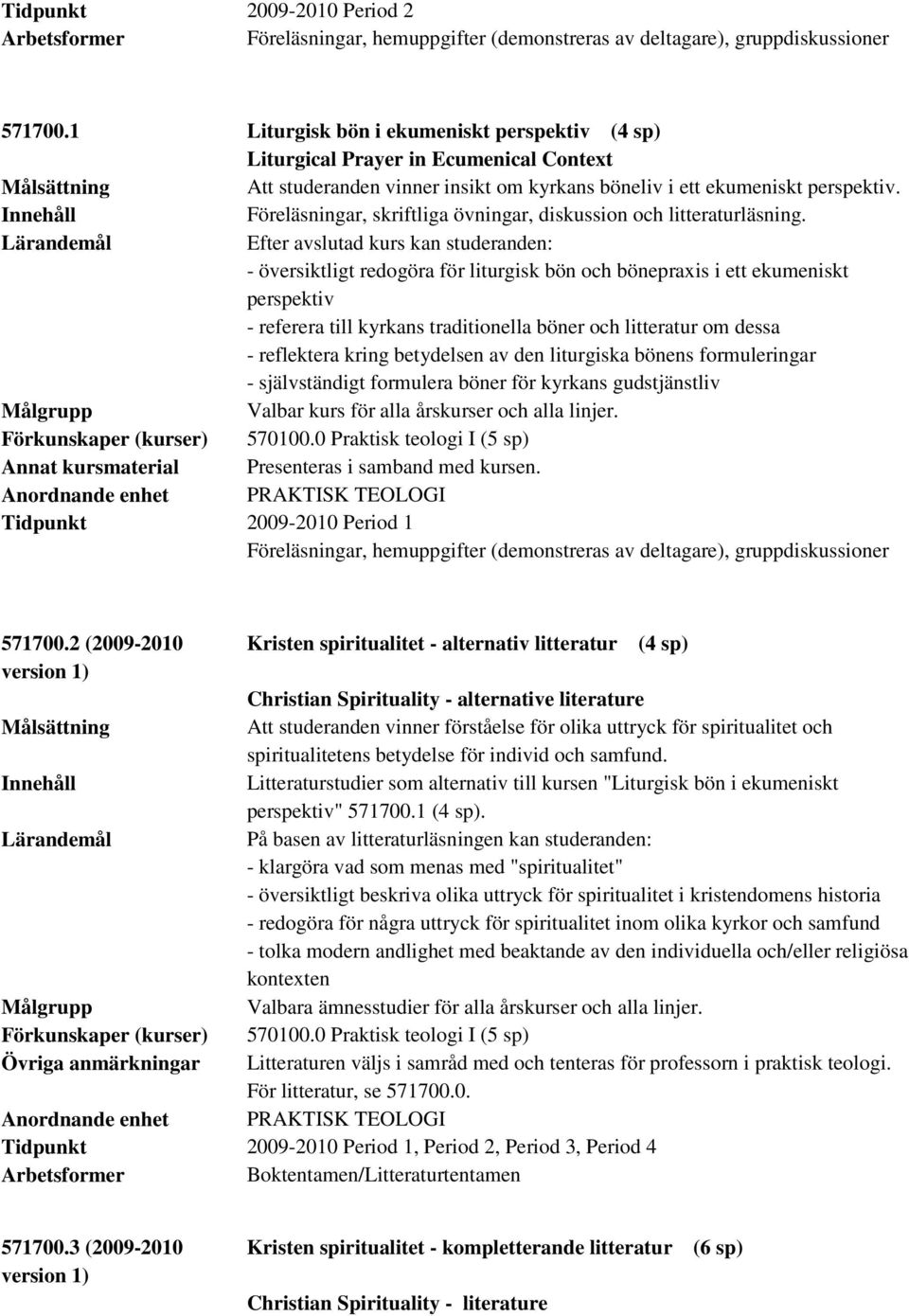 Föreläsningar, skriftliga övningar, diskussion och litteraturläsning.