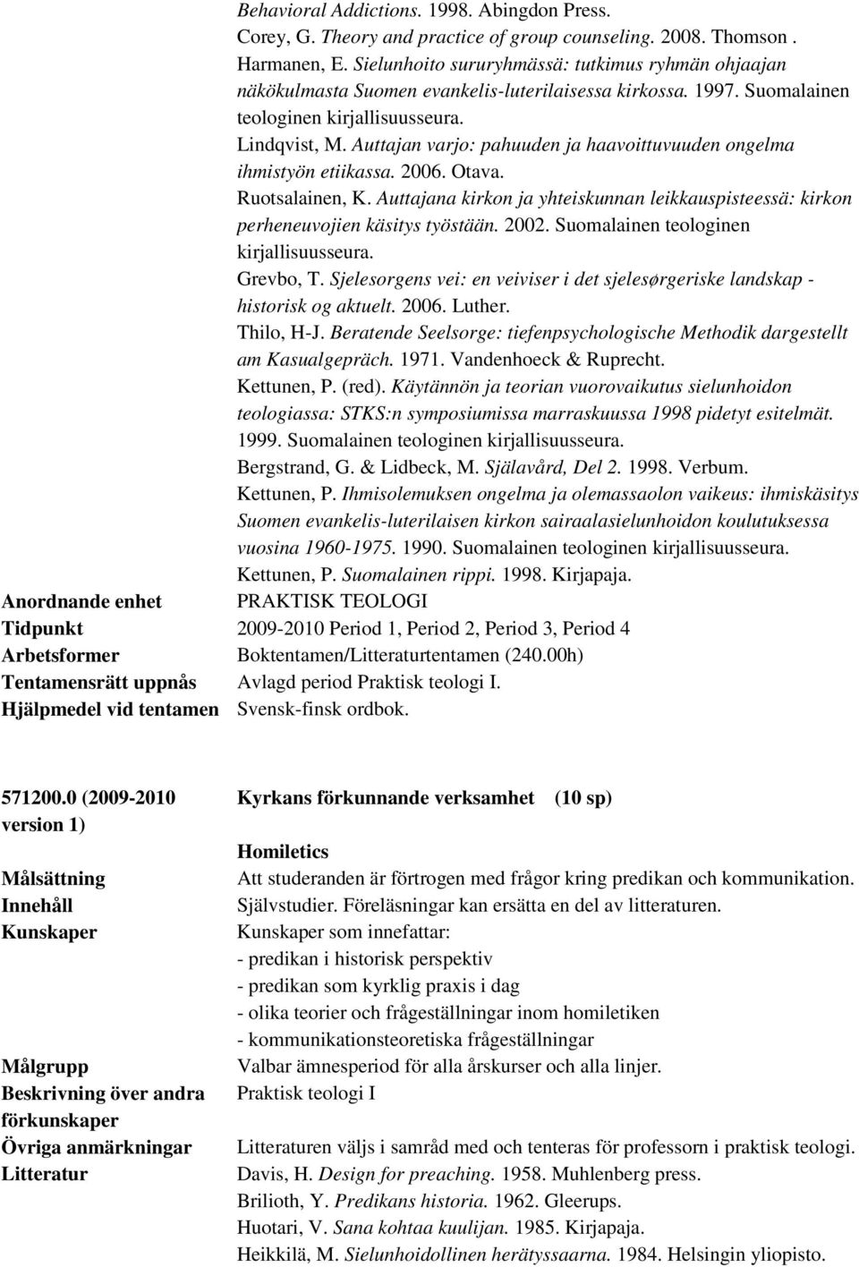 Auttajan varjo: pahuuden ja haavoittuvuuden ongelma ihmistyön etiikassa. 2006. Otava. Ruotsalainen, K. Auttajana kirkon ja yhteiskunnan leikkauspisteessä: kirkon perheneuvojien käsitys työstään. 2002.