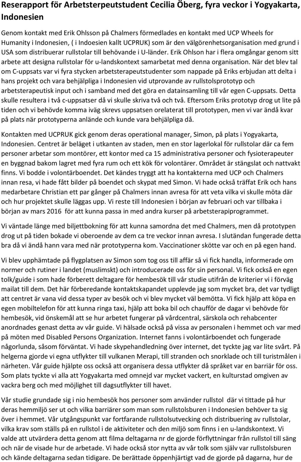 Erik Ohlson har i flera omgångar genom sitt arbete att designa rullstolar för u-landskontext samarbetat med denna organisation.