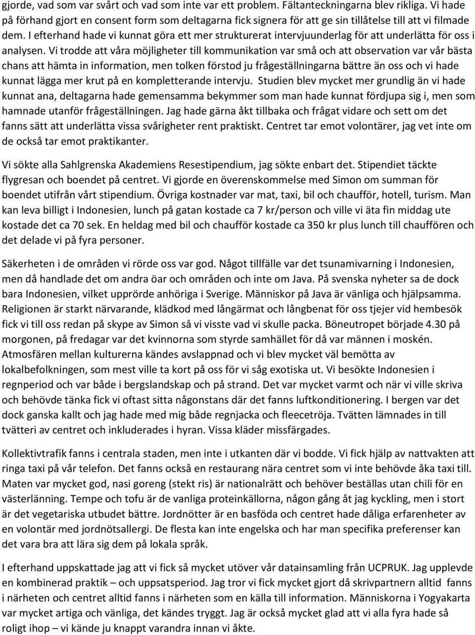 I efterhand hade vi kunnat göra ett mer strukturerat intervjuunderlag för att underlätta för oss i analysen.