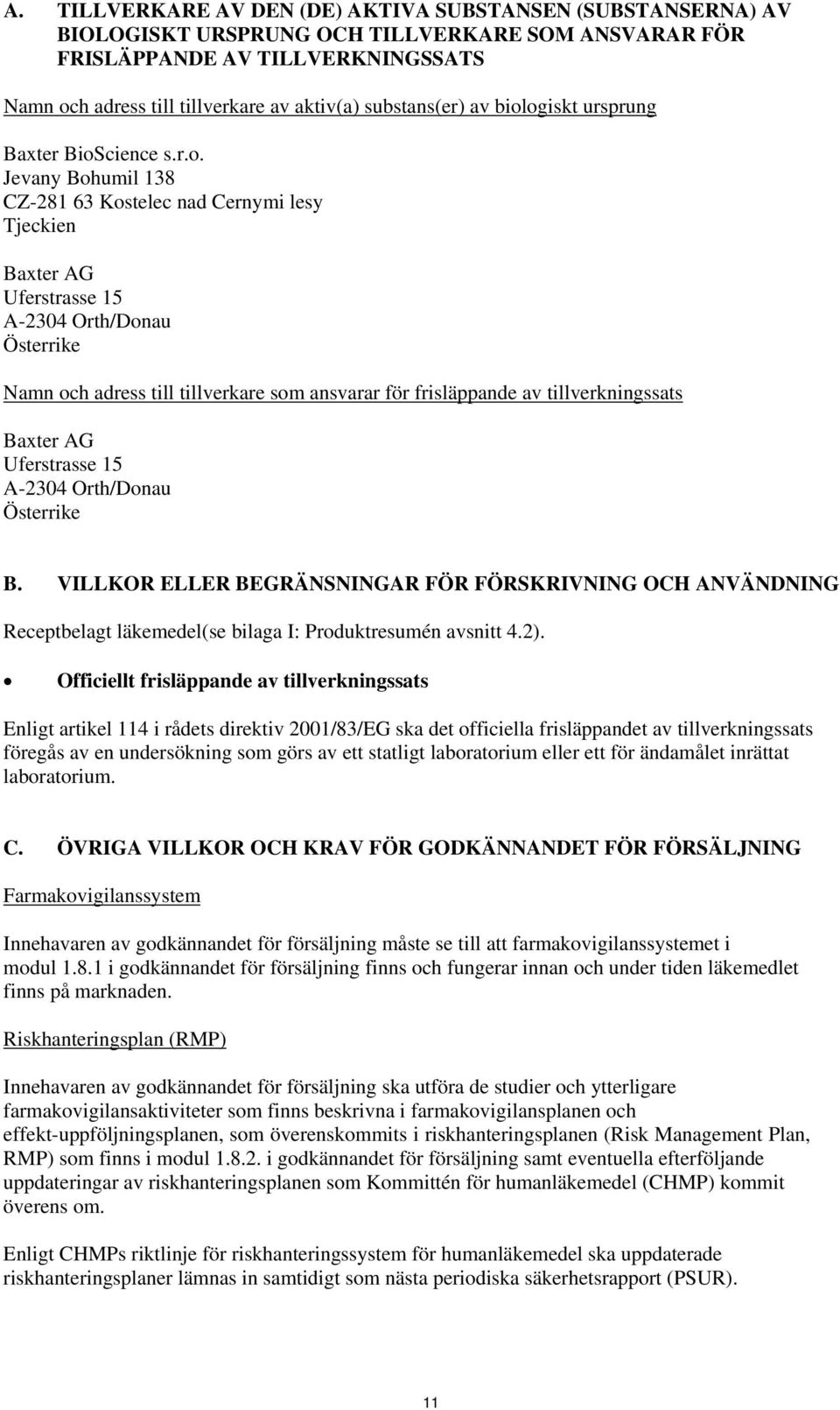 ogiskt ursprung Baxter BioScience s.r.o. Jevany Bohumil 138 CZ-281 63 Kostelec nad Cernymi lesy Tjeckien Baxter AG Uferstrasse 15 A-2304 Orth/Donau Österrike Namn och adress till tillverkare som