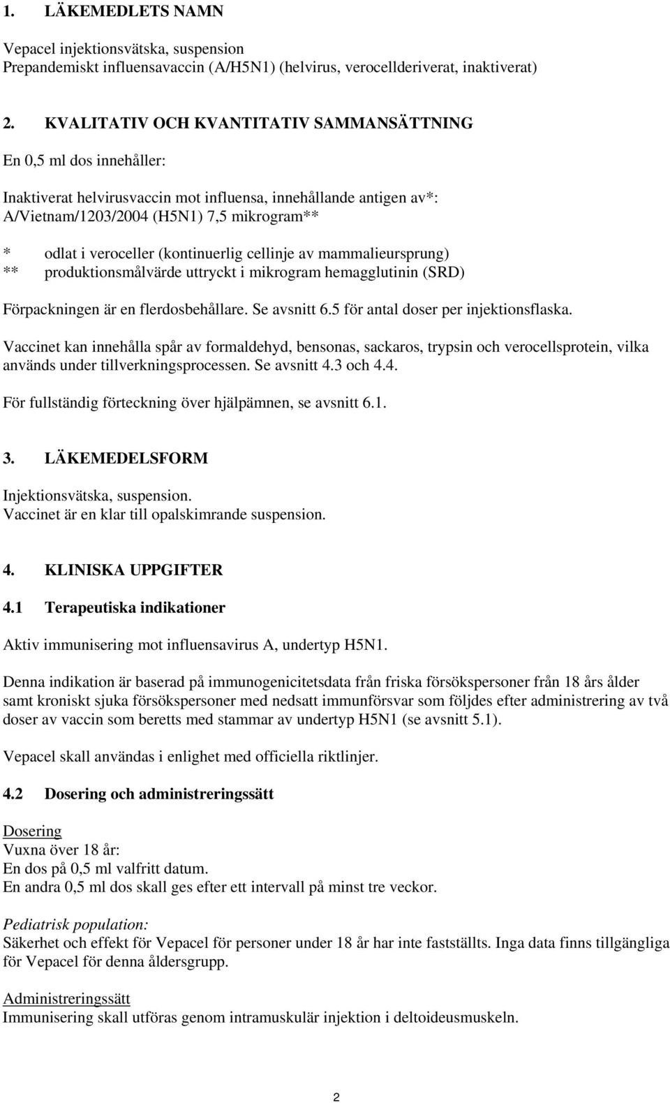 (kontinuerlig cellinje av mammalieursprung) ** produktionsmålvärde uttryckt i mikrogram hemagglutinin (SRD) Förpackningen är en flerdosbehållare. Se avsnitt 6.5 för antal doser per injektionsflaska.