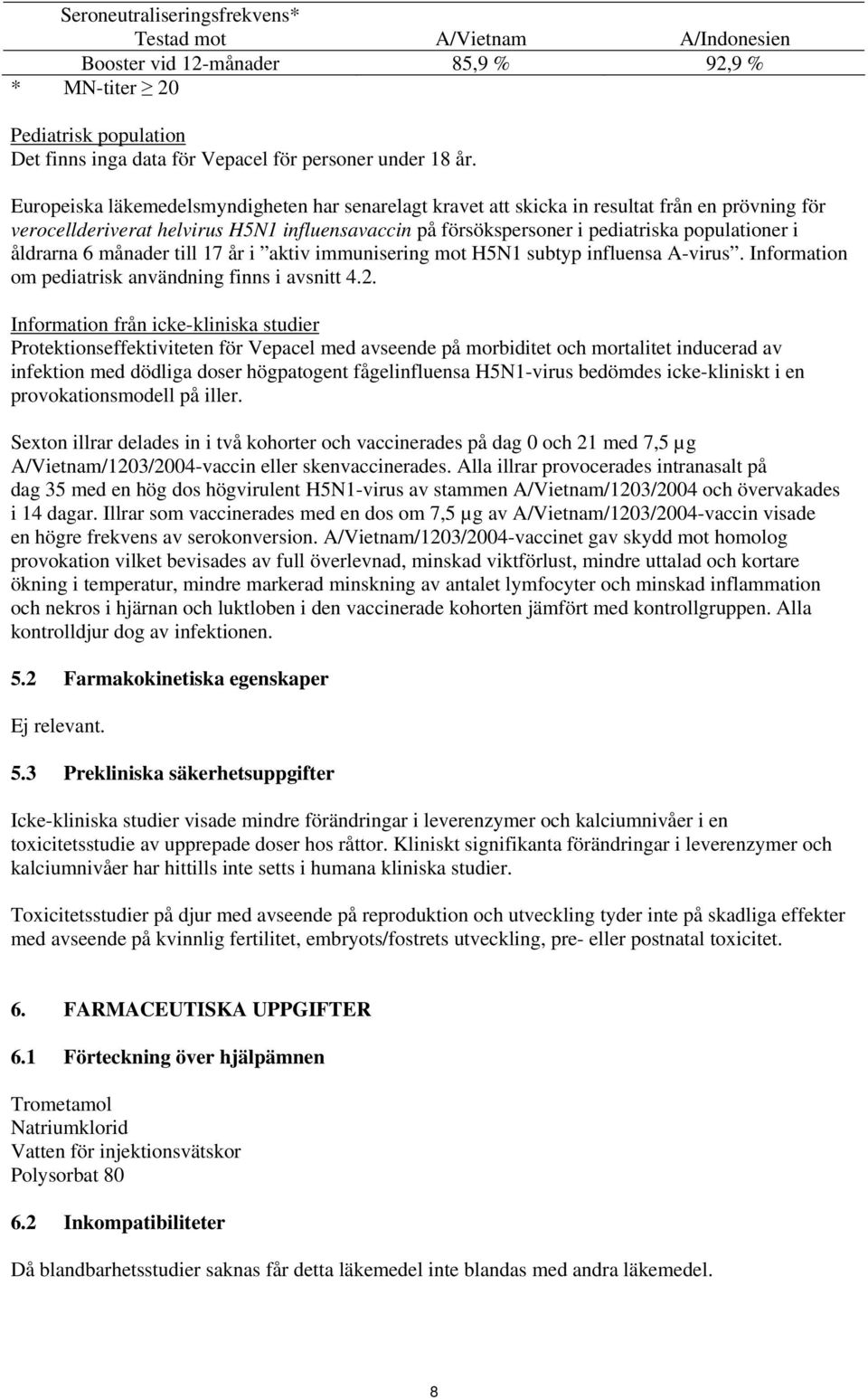 åldrarna 6 månader till 17 år i aktiv immunisering mot H5N1 subtyp influensa A-virus. Information om pediatrisk användning finns i avsnitt 4.2.