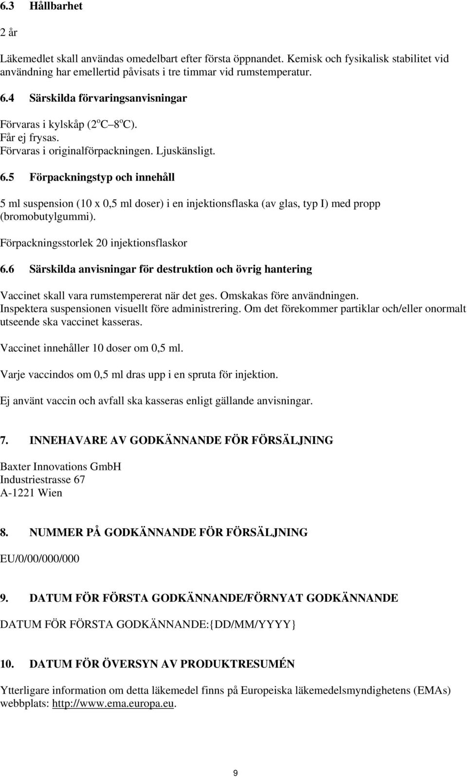 5 Förpackningstyp och innehåll 5 ml suspension (10 x 0,5 ml doser) i en injektionsflaska (av glas, typ I) med propp (bromobutylgummi). Förpackningsstorlek 20 injektionsflaskor 6.