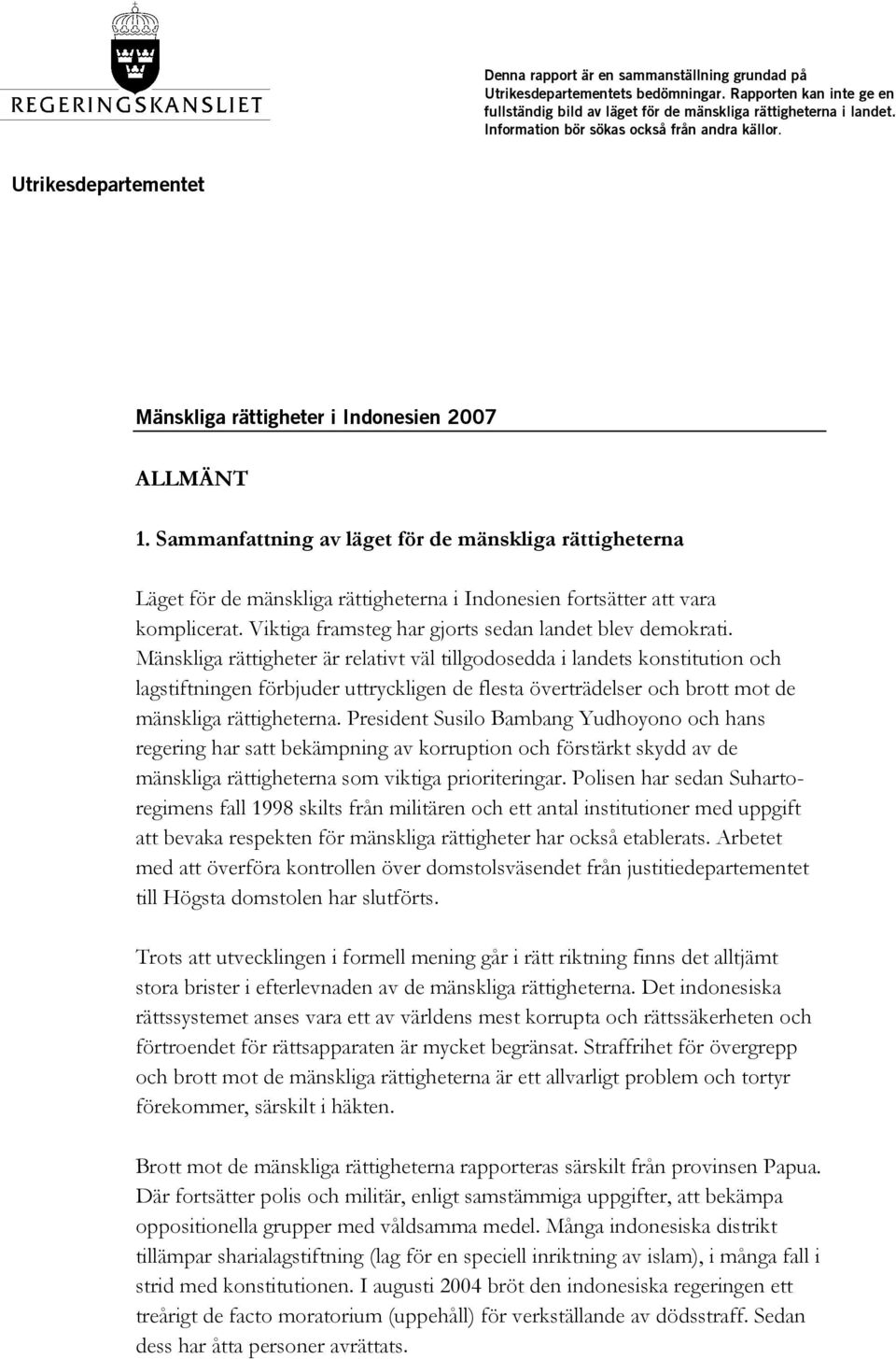 Sammanfattning av läget för de mänskliga rättigheterna Läget för de mänskliga rättigheterna i Indonesien fortsätter att vara komplicerat. Viktiga framsteg har gjorts sedan landet blev demokrati.