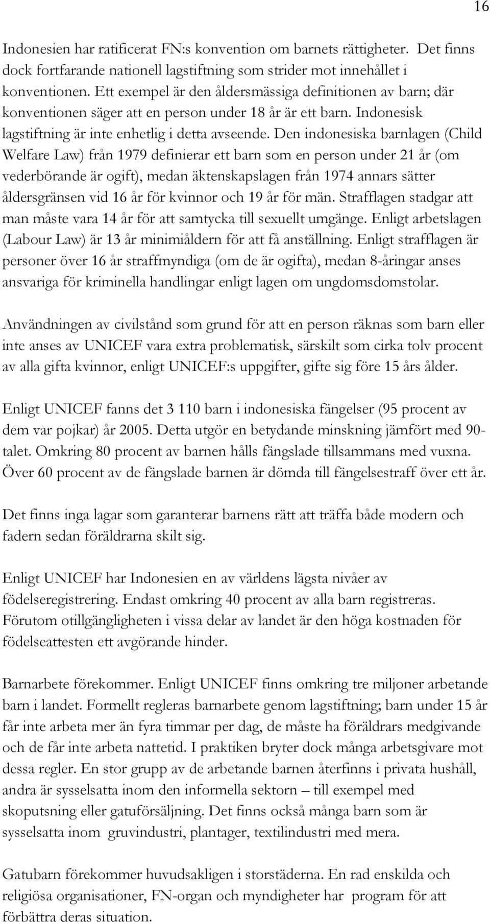 Den indonesiska barnlagen (Child Welfare Law) från 1979 definierar ett barn som en person under 21 år (om vederbörande är ogift), medan äktenskapslagen från 1974 annars sätter åldersgränsen vid 16 år