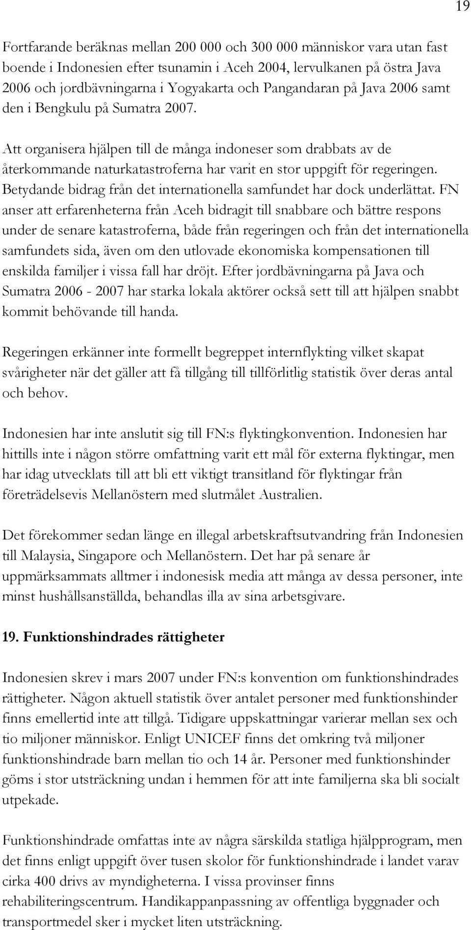 Att organisera hjälpen till de många indoneser som drabbats av de återkommande naturkatastroferna har varit en stor uppgift för regeringen.