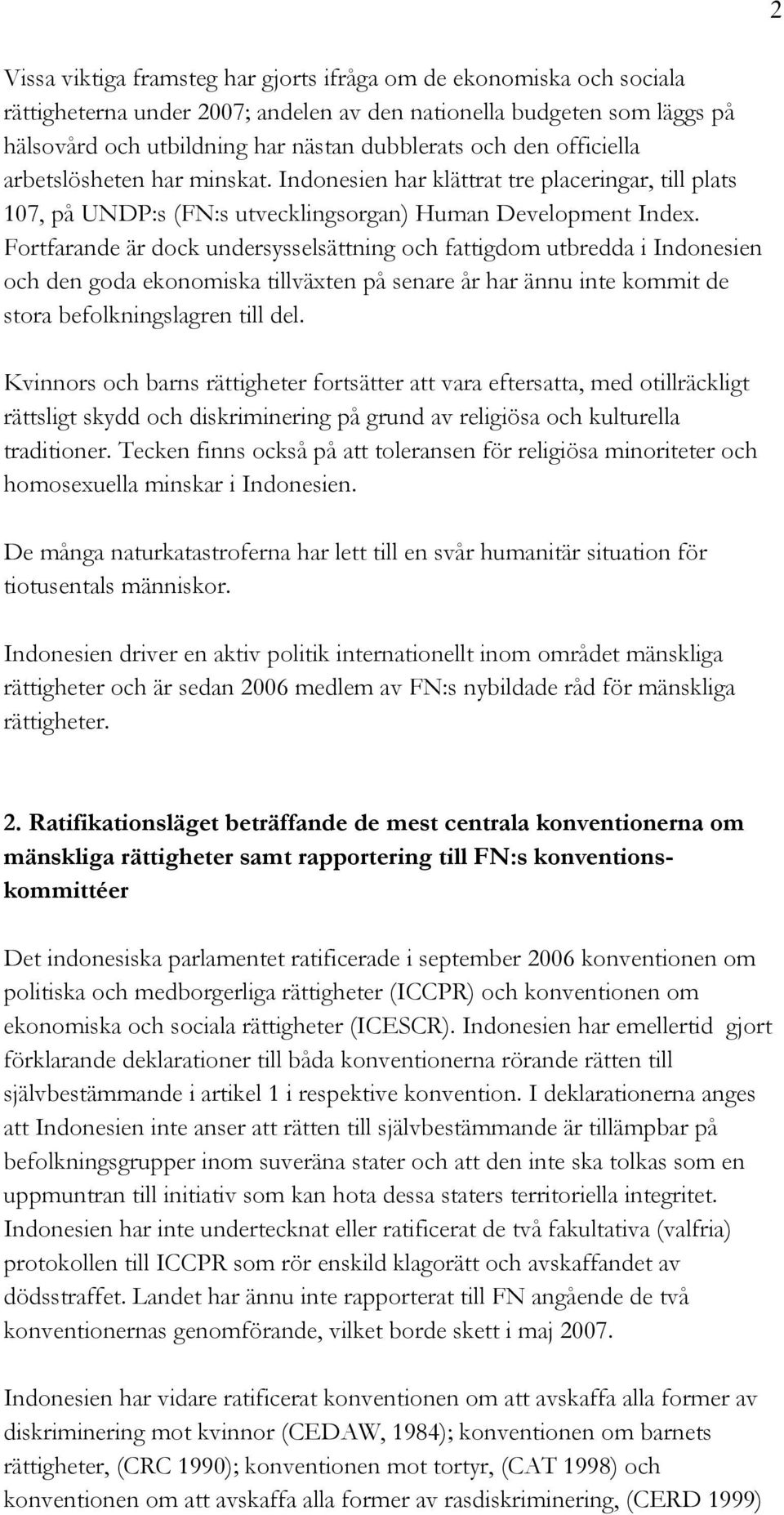 Fortfarande är dock undersysselsättning och fattigdom utbredda i Indonesien och den goda ekonomiska tillväxten på senare år har ännu inte kommit de stora befolkningslagren till del.