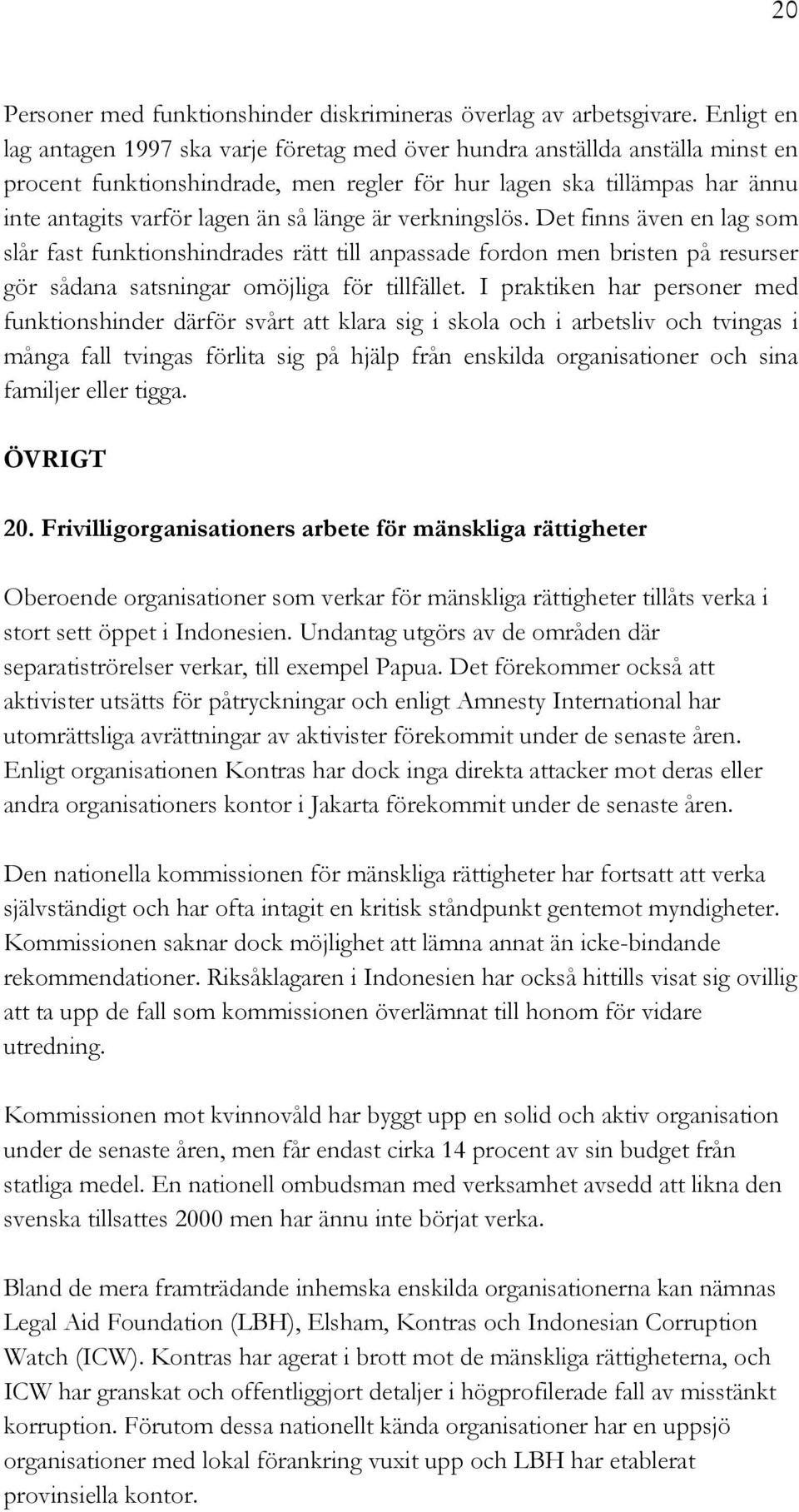 länge är verkningslös. Det finns även en lag som slår fast funktionshindrades rätt till anpassade fordon men bristen på resurser gör sådana satsningar omöjliga för tillfället.