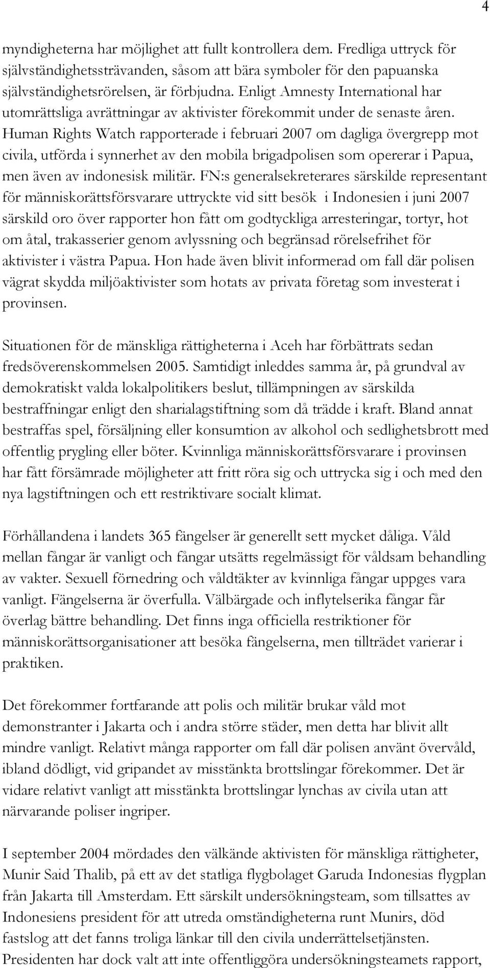 Human Rights Watch rapporterade i februari 2007 om dagliga övergrepp mot civila, utförda i synnerhet av den mobila brigadpolisen som opererar i Papua, men även av indonesisk militär.