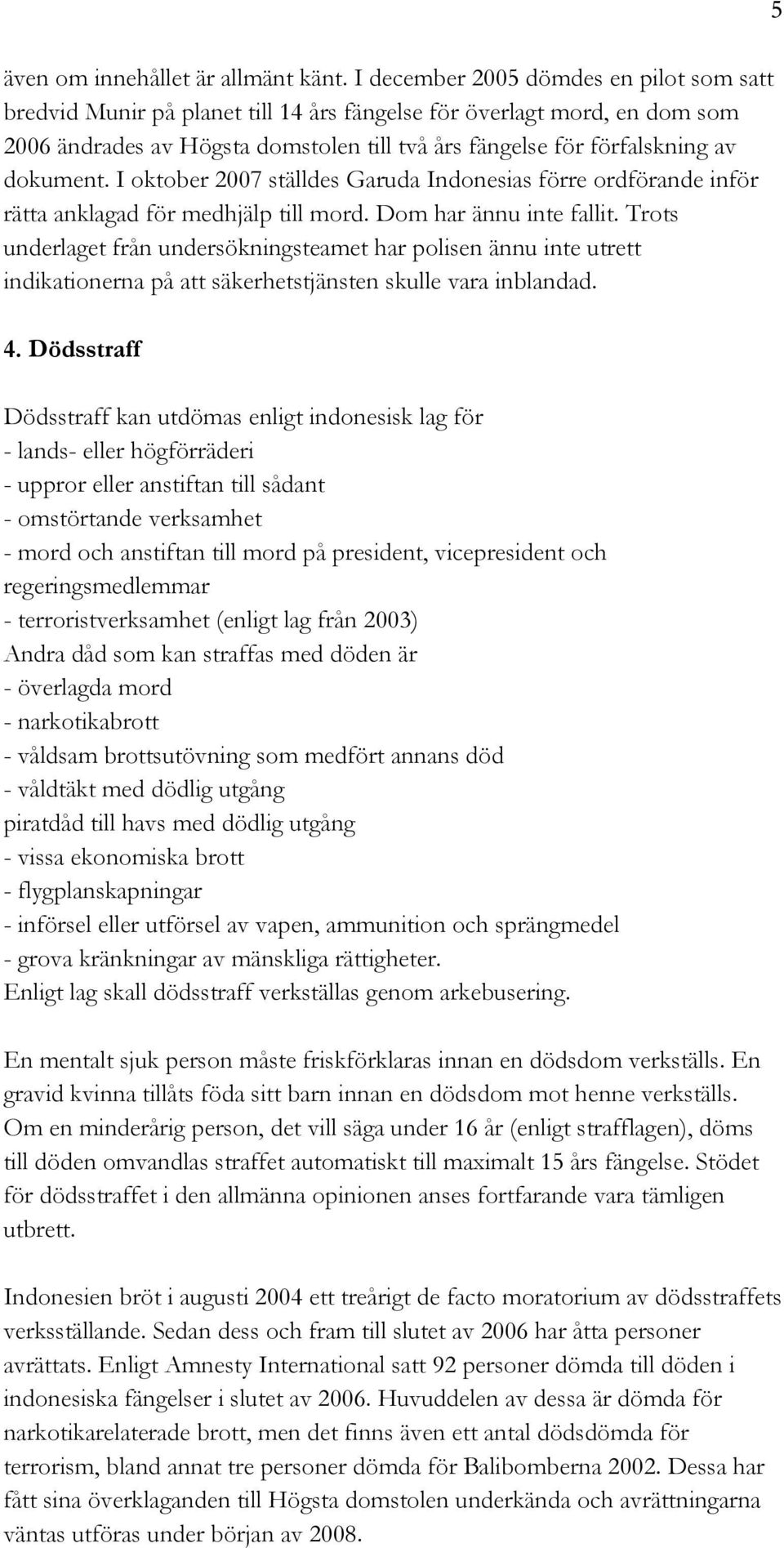 dokument. I oktober 2007 ställdes Garuda Indonesias förre ordförande inför rätta anklagad för medhjälp till mord. Dom har ännu inte fallit.