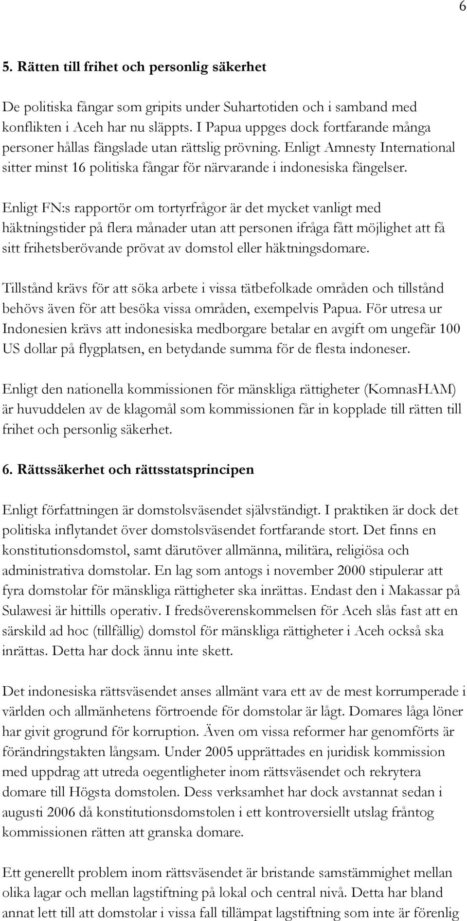 Enligt FN:s rapportör om tortyrfrågor är det mycket vanligt med häktningstider på flera månader utan att personen ifråga fått möjlighet att få sitt frihetsberövande prövat av domstol eller
