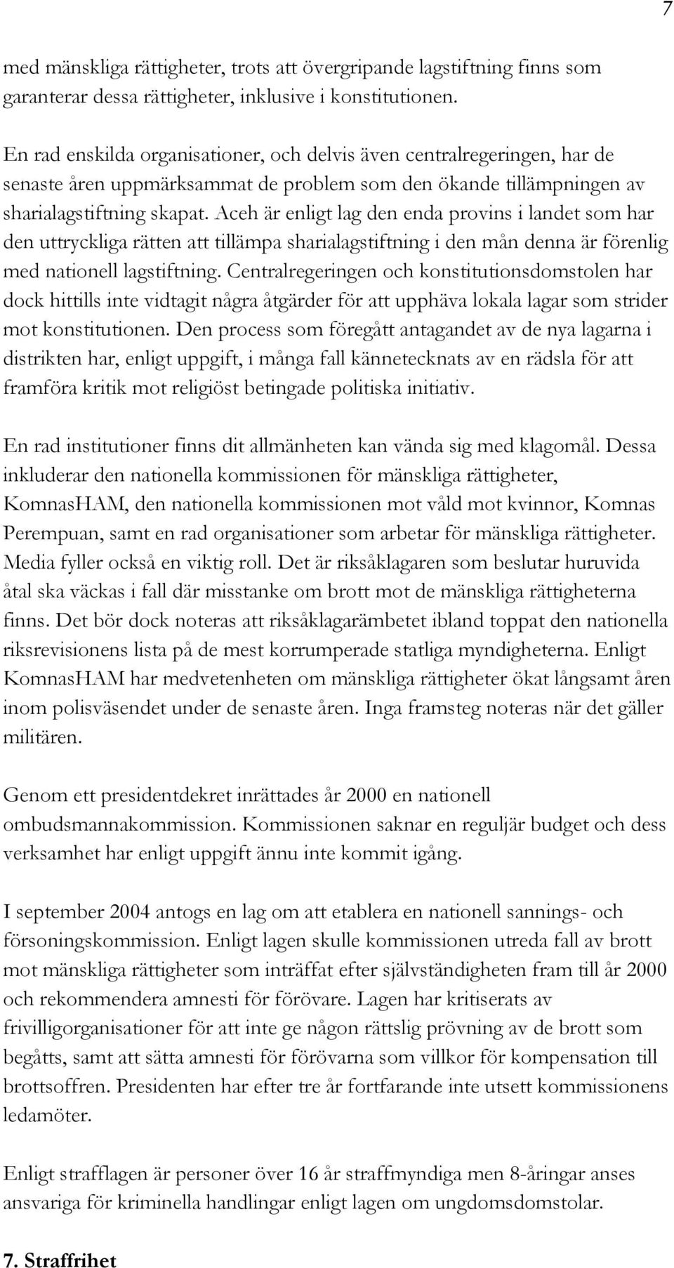 Aceh är enligt lag den enda provins i landet som har den uttryckliga rätten att tillämpa sharialagstiftning i den mån denna är förenlig med nationell lagstiftning.