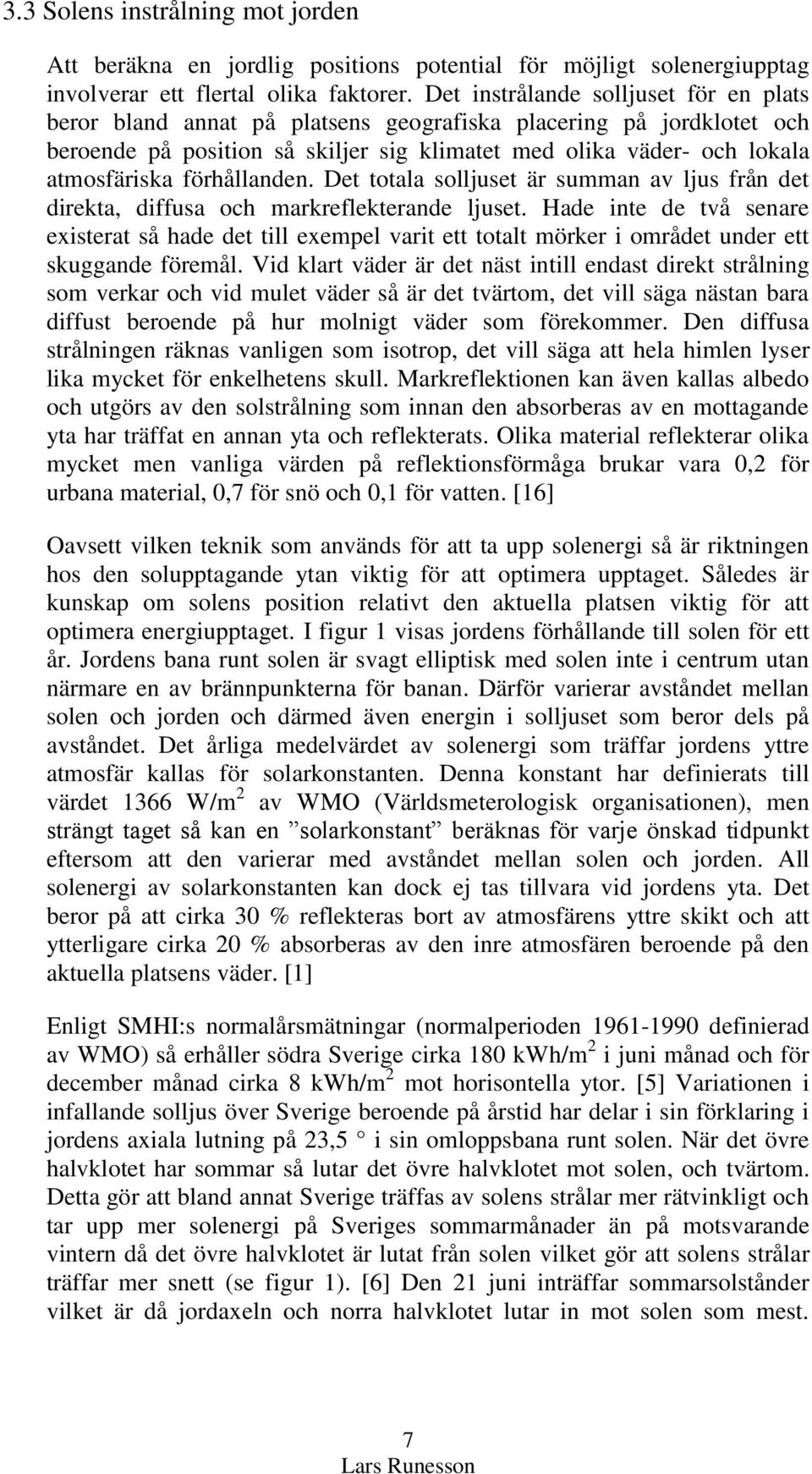 förhållanden. Det totala solljuset är summan av ljus från det direkta, diffusa och markreflekterande ljuset.