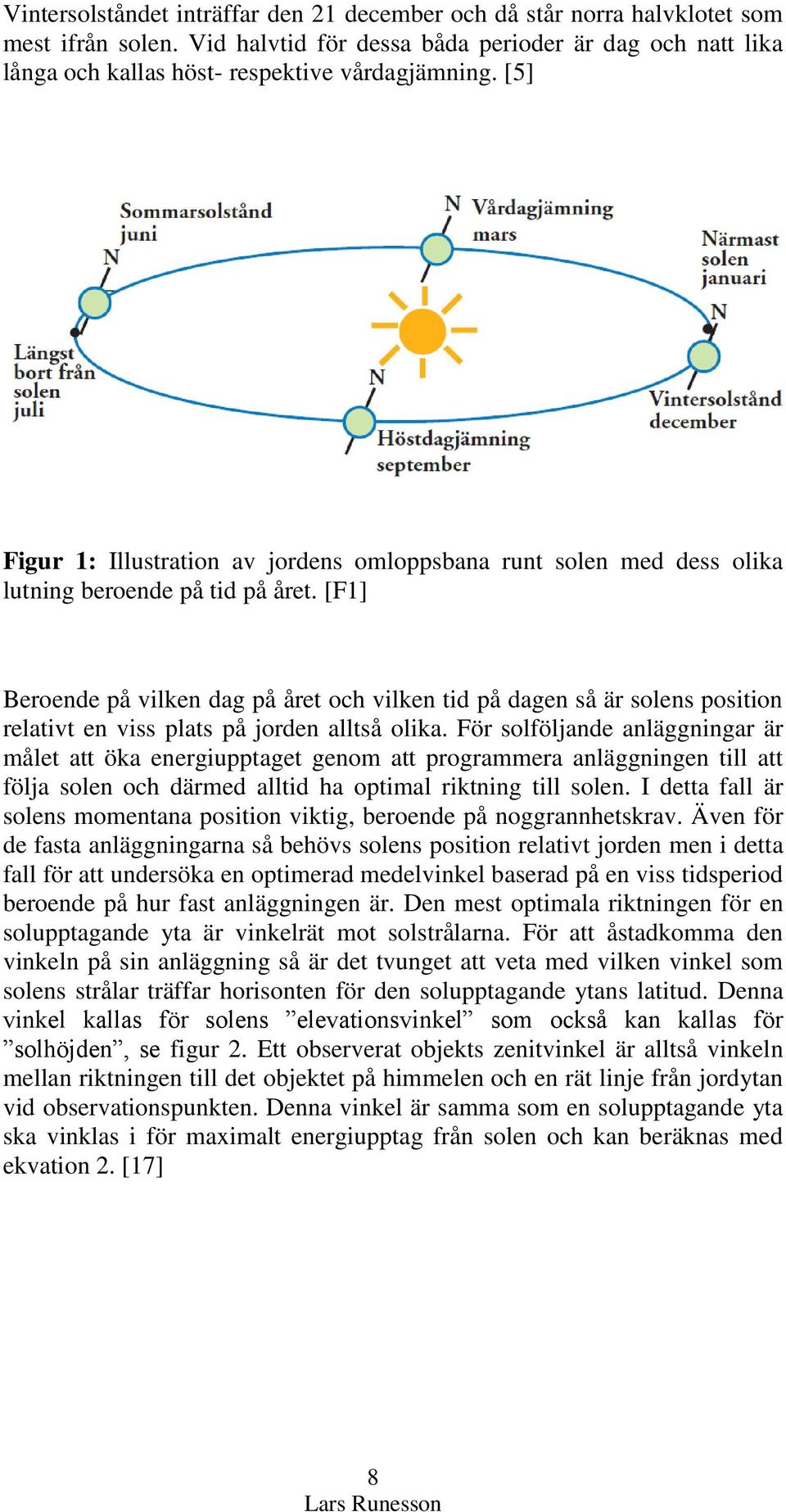 [F1] Beroende på vilken dag på året och vilken tid på dagen så är solens position relativt en viss plats på jorden alltså olika.