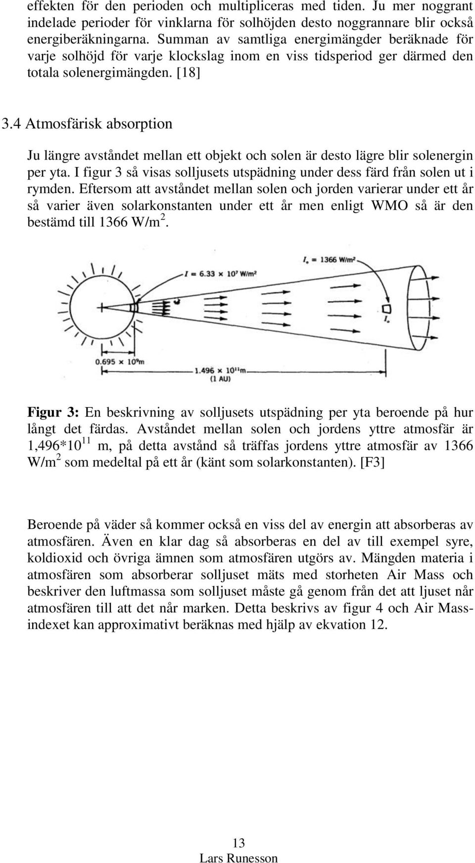 4 Atmosfärisk absorption Ju längre avståndet mellan ett objekt och solen är desto lägre blir solenergin per yta. I figur 3 så visas solljusets utspädning under dess färd från solen ut i rymden.