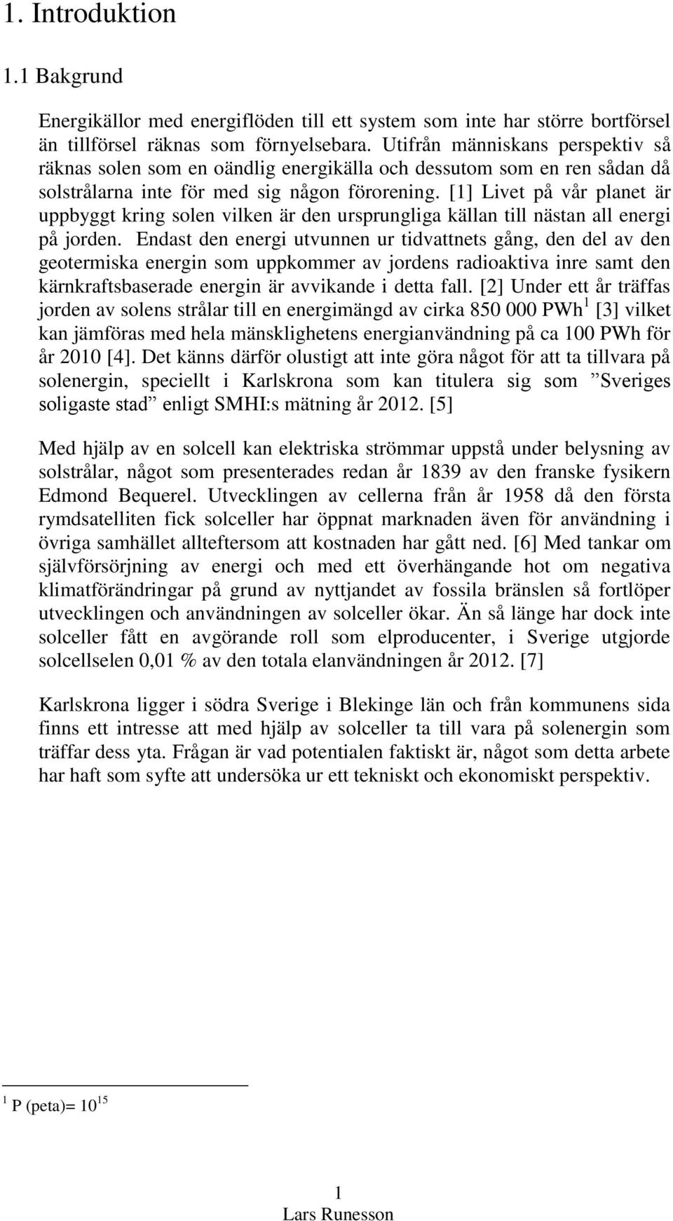 [1] Livet på vår planet är uppbyggt kring solen vilken är den ursprungliga källan till nästan all energi på jorden.