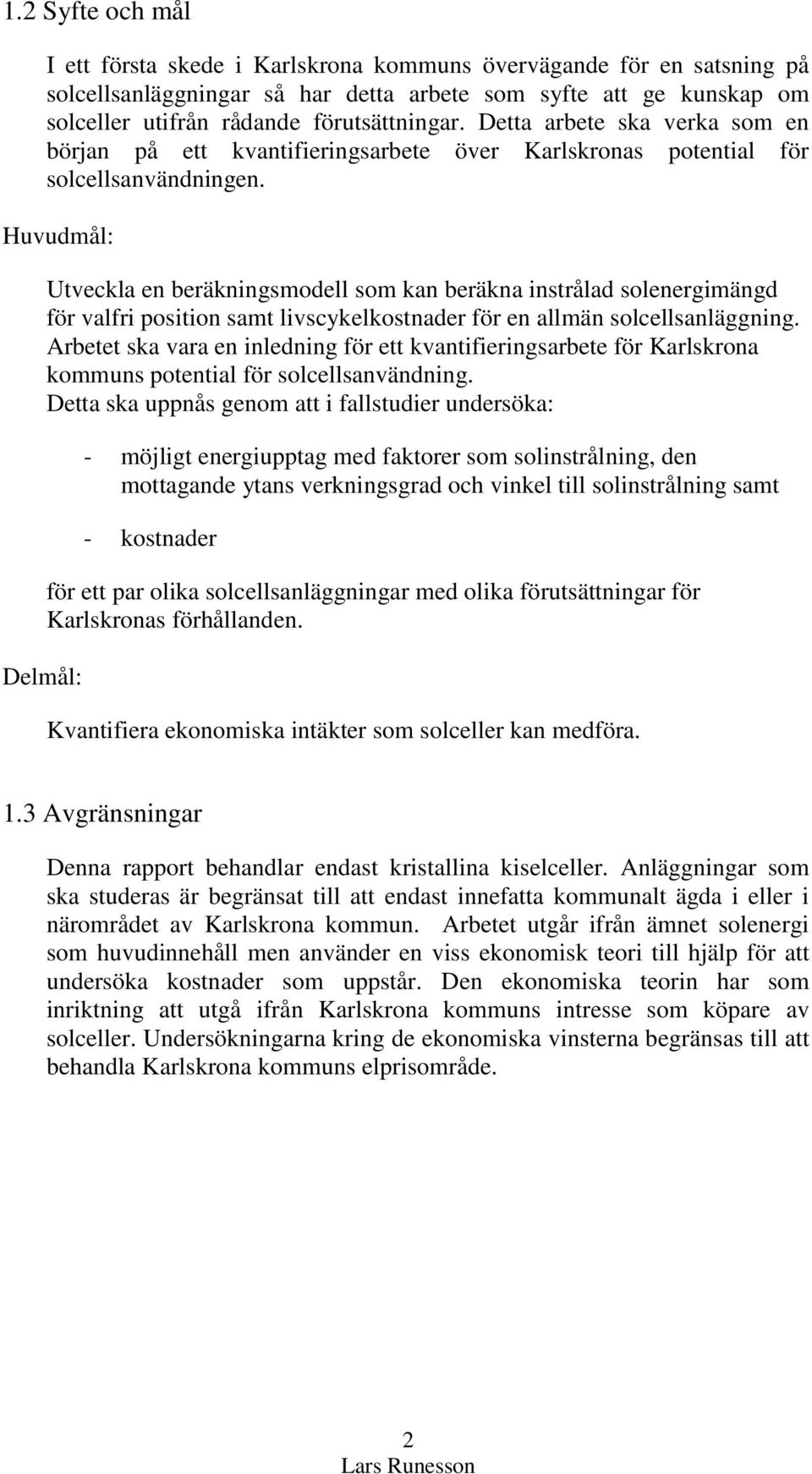 Huvudmål: Utveckla en beräkningsmodell som kan beräkna instrålad solenergimängd för valfri position samt livscykelkostnader för en allmän solcellsanläggning.